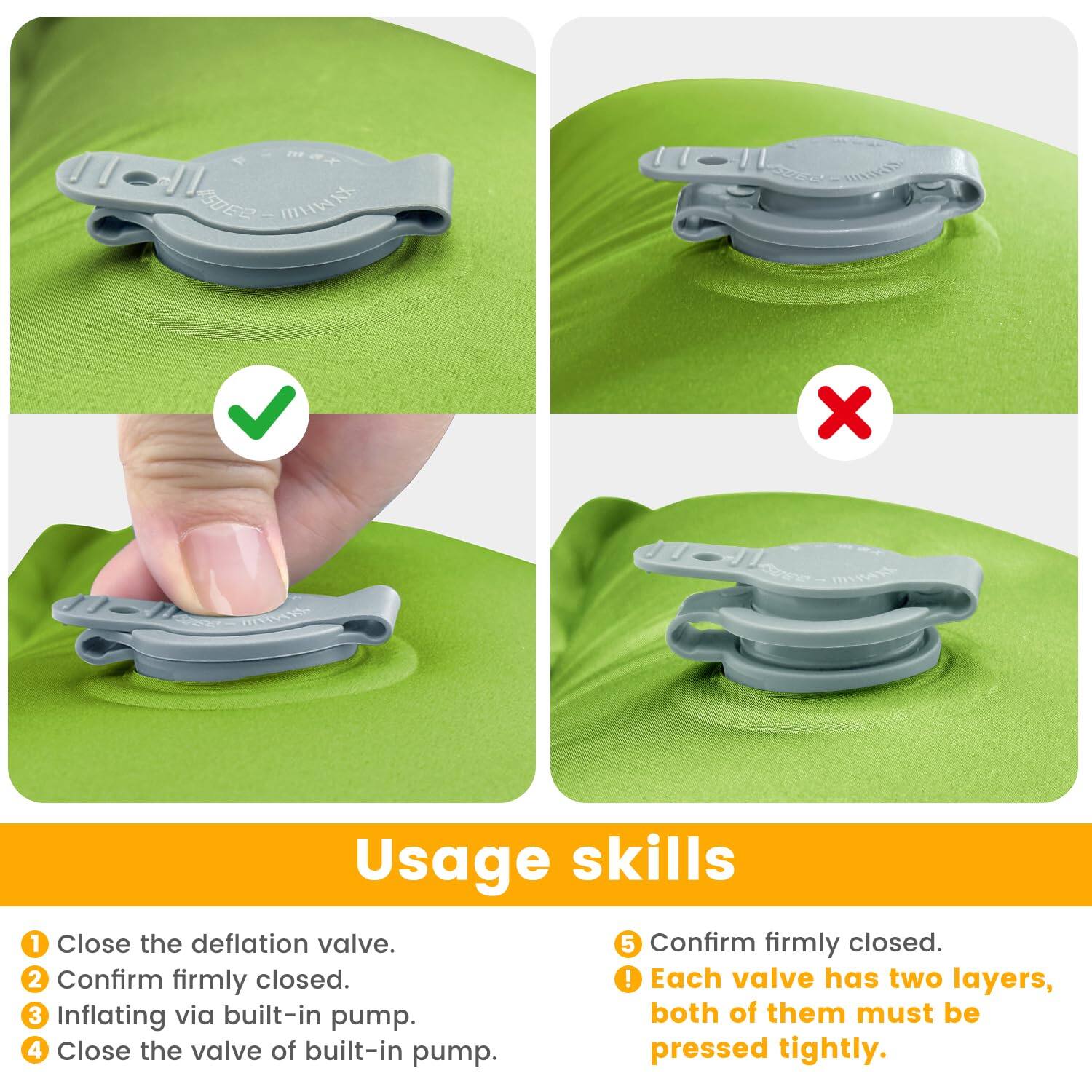 **Usage skills**

1. Close the deflation valve.
2. Confirm firmly closed.
3. Inflating via built-in pump.
4. Close the valve of built-in pump.
5. Confirm firmly closed.

⚠️ Each valve has two layers, both of them must be pressed tightly.