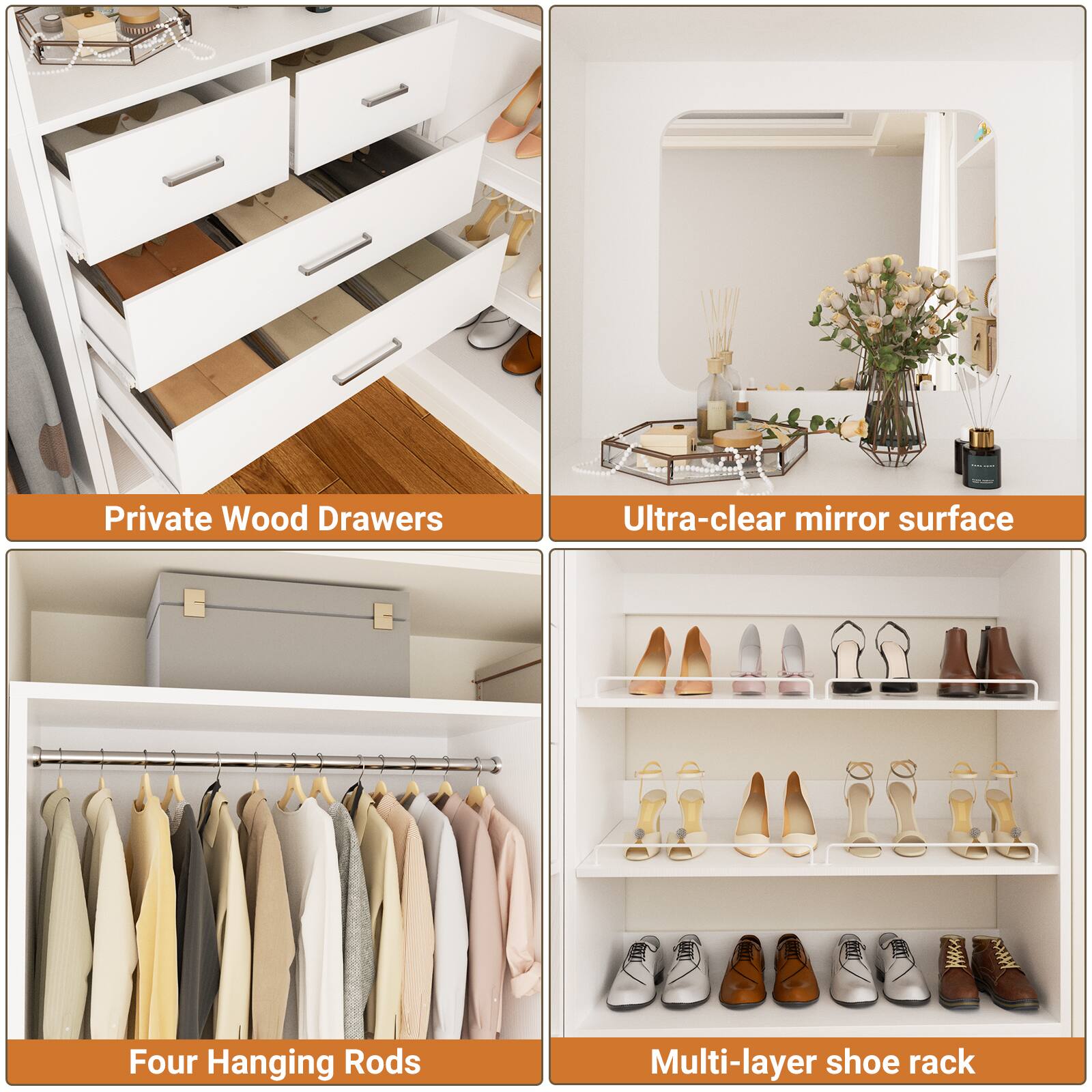 Private Wood Drawers  
Ultra-clear mirror surface  
Four Hanging Rods  
Multi-layer shoe rack