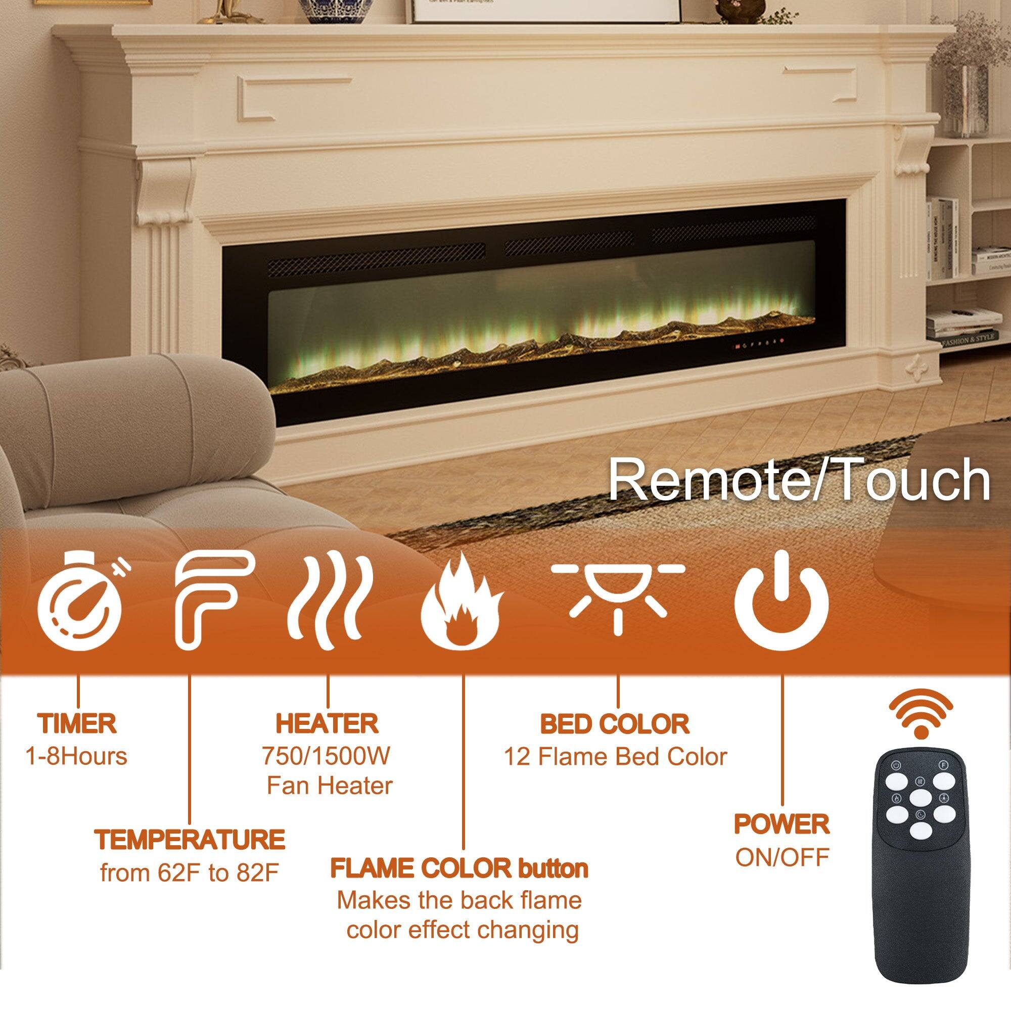 ASN S Remote/Touch
TIMER 1-8Hours
HEATER 750/1500W Fan Heater
BED COLOR 12 Flame Bed Color
POWER ON/OFF
TEMPERATURE from 62F to 82F
FLAME COLOR button Makes the back flame color effect changing