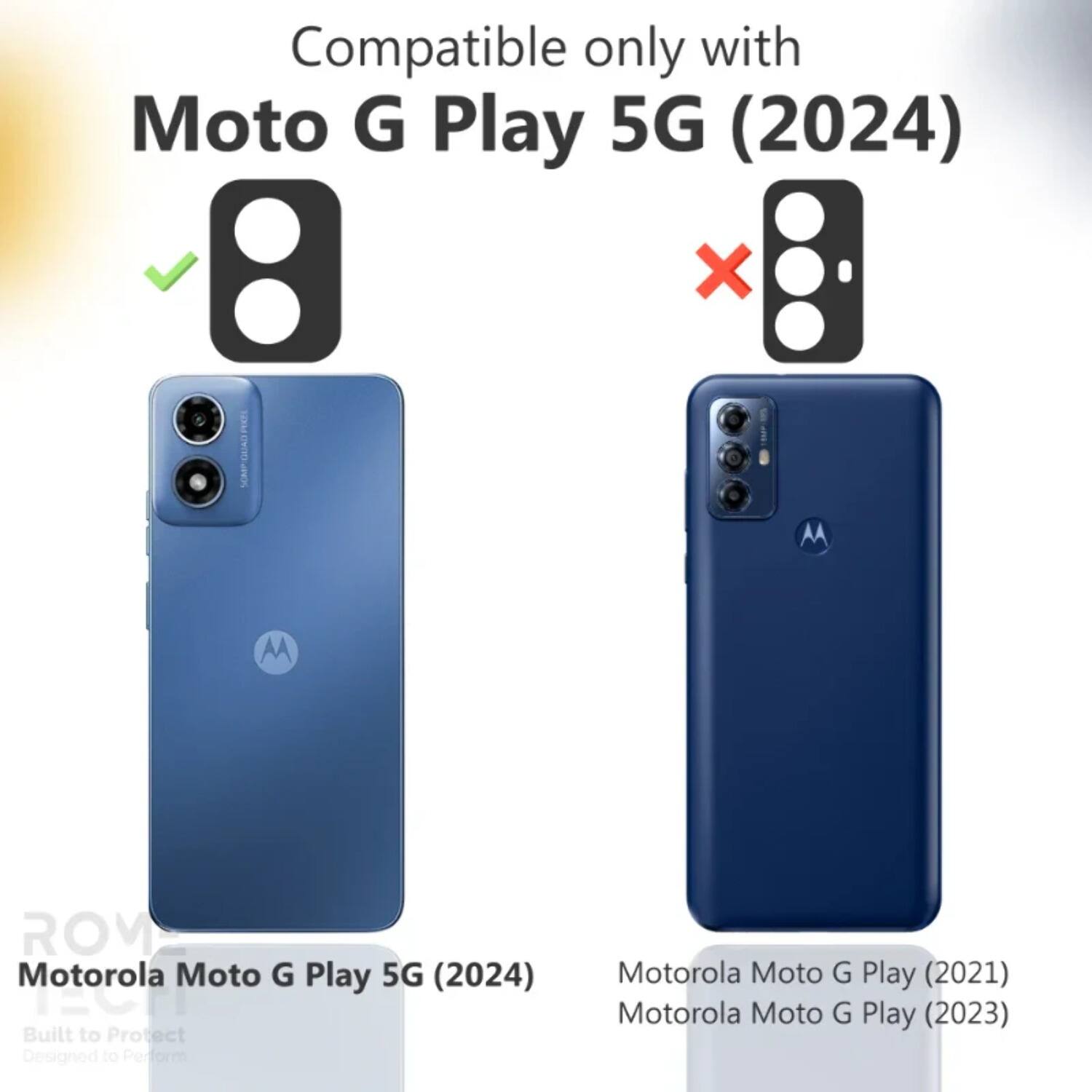 Compatible only with Moto G Play 5G (2024)  
Motorola Moto G Play 5G (2024)  
Built to Protect  
Designed to Perform  
Motorola Moto G Play (2021)  
Motorola Moto G Play (2023)
