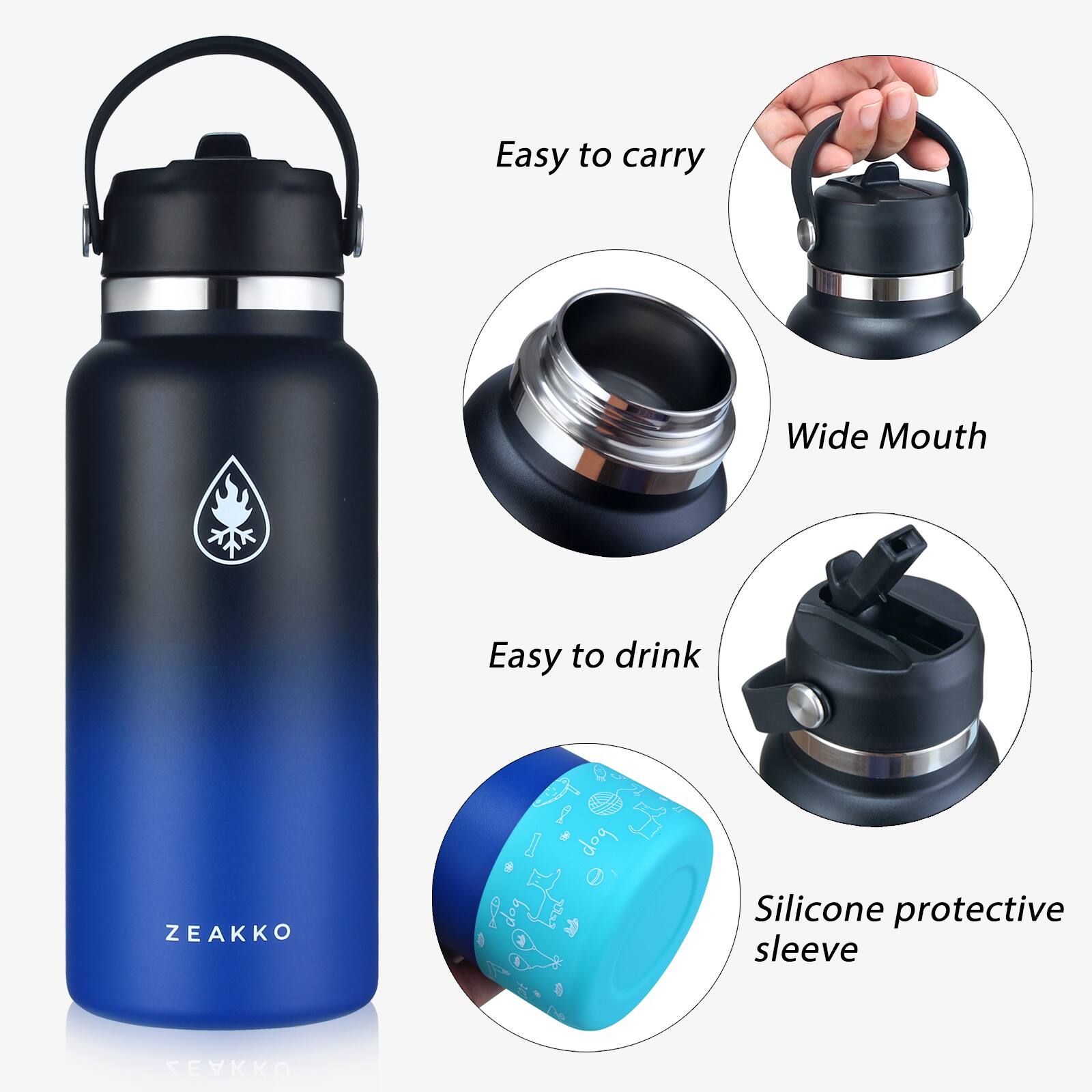 Easy to carry  
Wide Mouth  
Easy to drink  
Silicone protective sleeve  
ZEAKKO