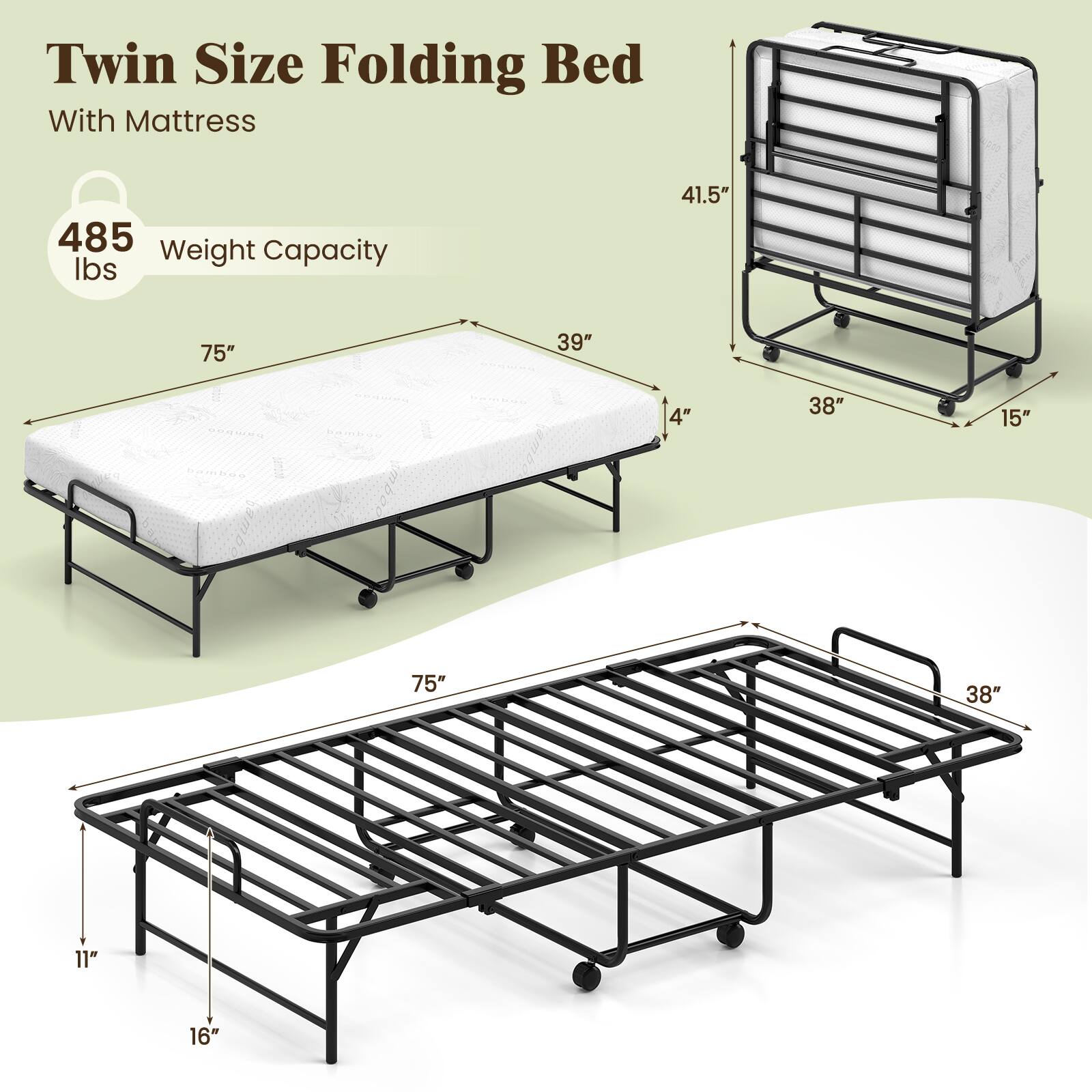 Twin Size Folding Bed  
With Mattress  

485 lbs Weight Capacity  

Dimensions:  
- 75" x 39" x 4"  
- 41.5" x 38" x 15"  
- 75" x 38" x 11"  
- 16"