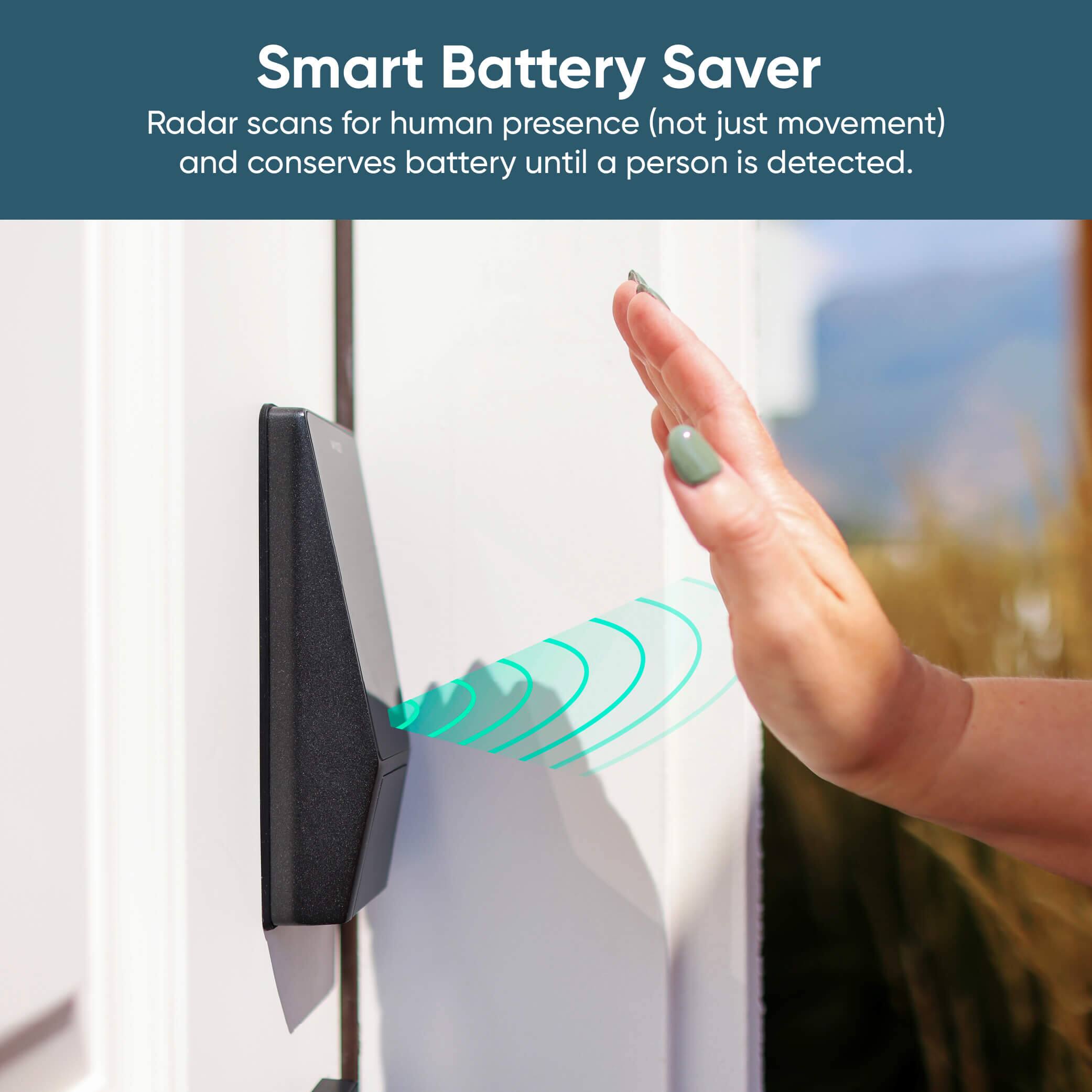 Smart Battery Saver  
Radar scans for human presence (not just movement) and conserves battery until a person is detected.