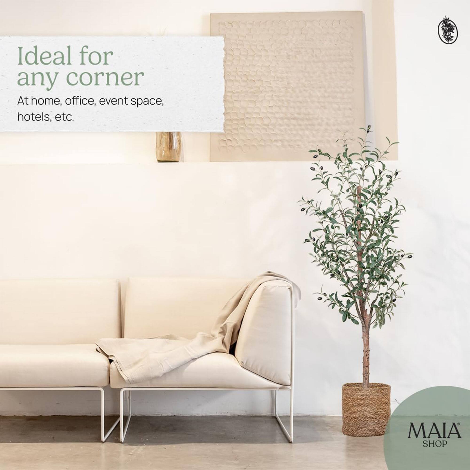 Ideal for any corner  
At home, office, event space, hotels, etc.  

MAIA SHOP