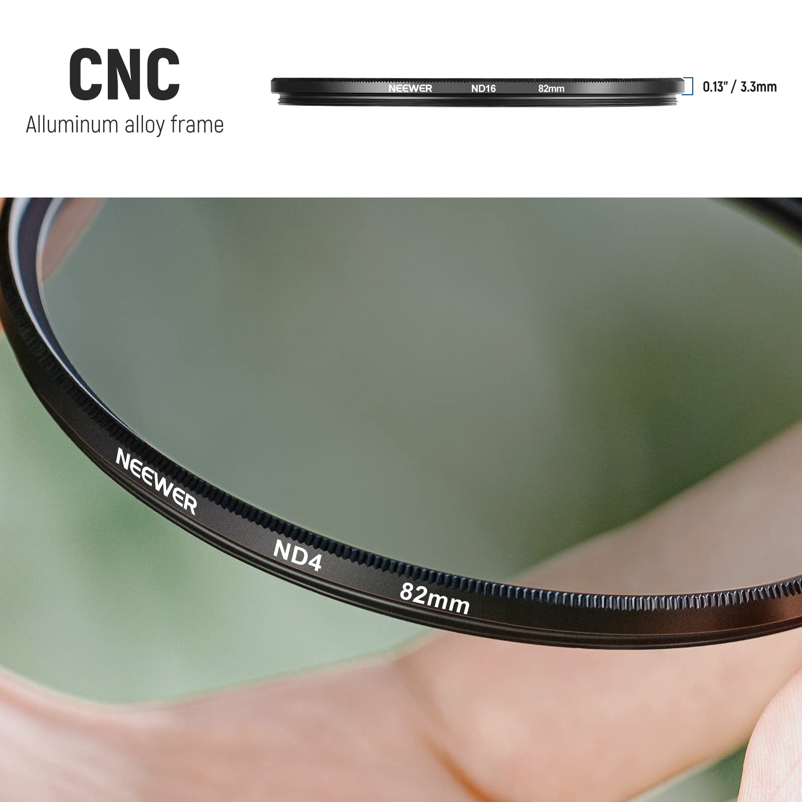 CNC Aluminum alloy frame

NEEWER ND16 82mm 0.13" / 3.3mm

NEEWER ND4 82mm