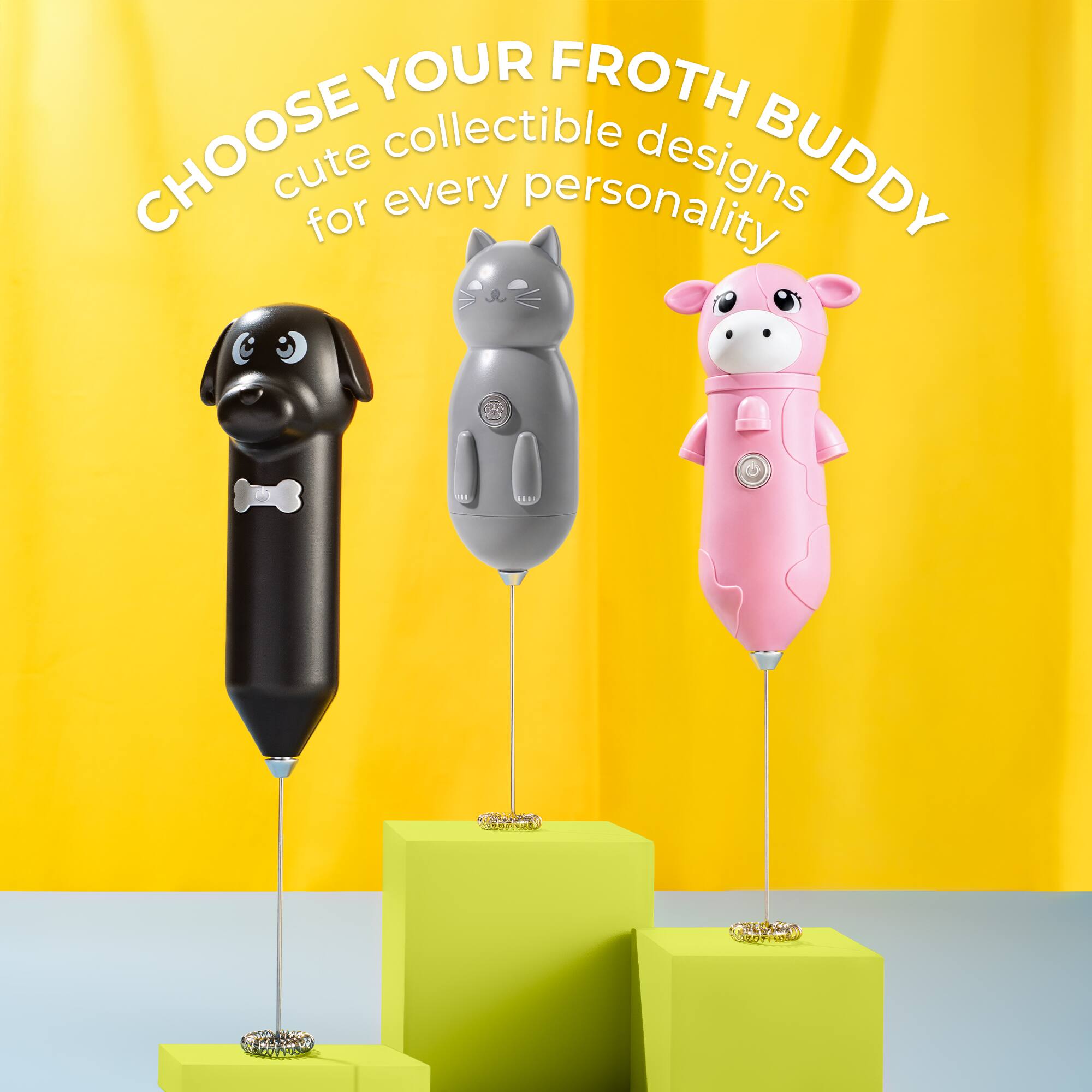 CHOOSE YOUR FROTH BUDDY  
cute collectible designs for every personality