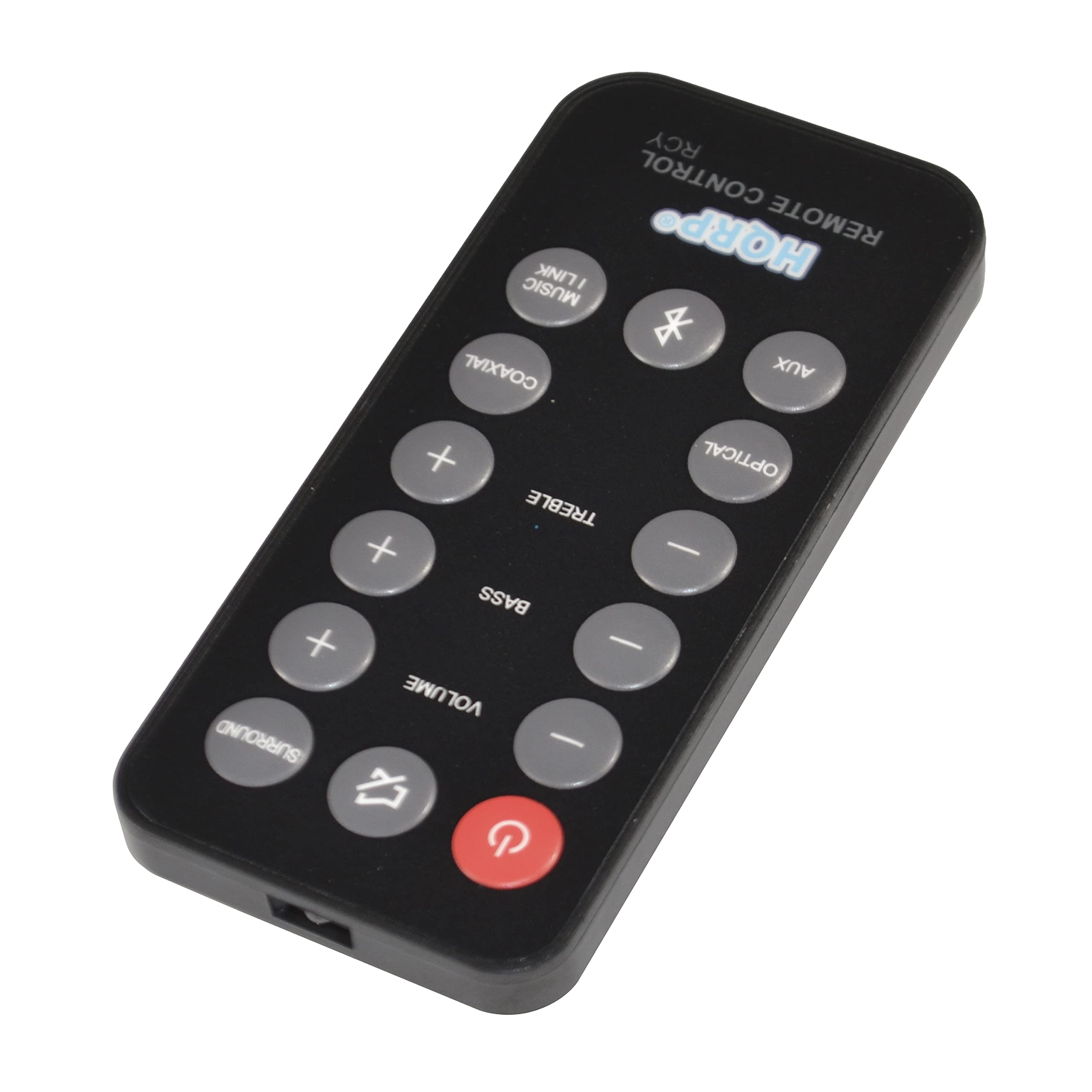RCY CONTROL HQRP REMOTE  
HORP  
REMOTE CONTROL  
MUSIC  
COAXIAL AUX + OPTICAL  
TREBLE + -  
BASS + -  
VOLUME  
SURROUND -  
POWER  
ON/OFF  
TV/VIDEO  
TV/VIDEO  
VOLUME  
SNOOZE