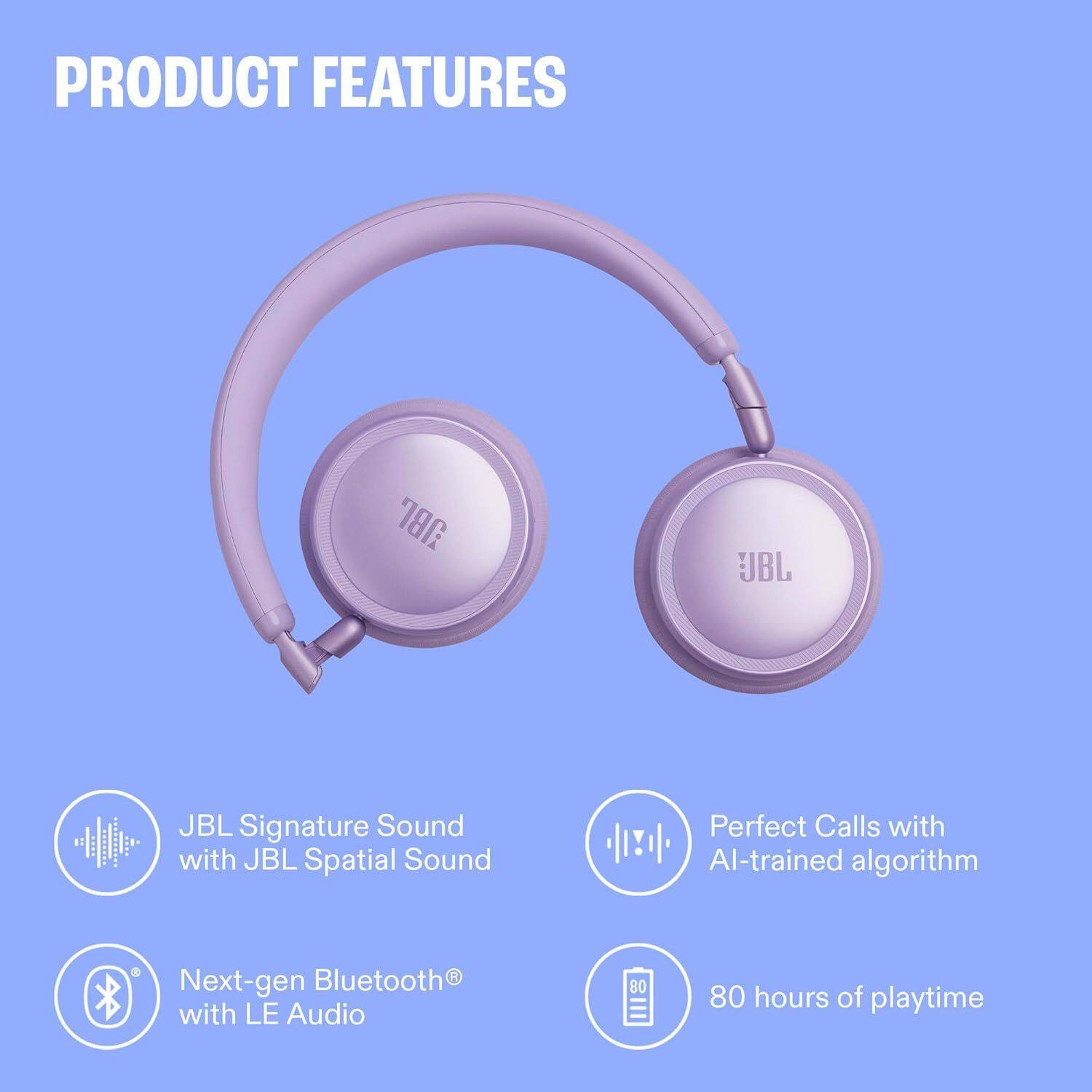 PRODUCT FEATURES

- JBL Signature Sound with JBL Spatial Sound
- Next-gen Bluetooth® with LE Audio
- Perfect Calls with AI-trained algorithm
- 80 hours of playtime