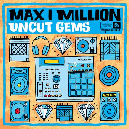 MAX I MILLION
UNCUT GEMS
QUALITY HIP-HOP SINCE 2005
COALMINE RECORDS
MPC2000XL