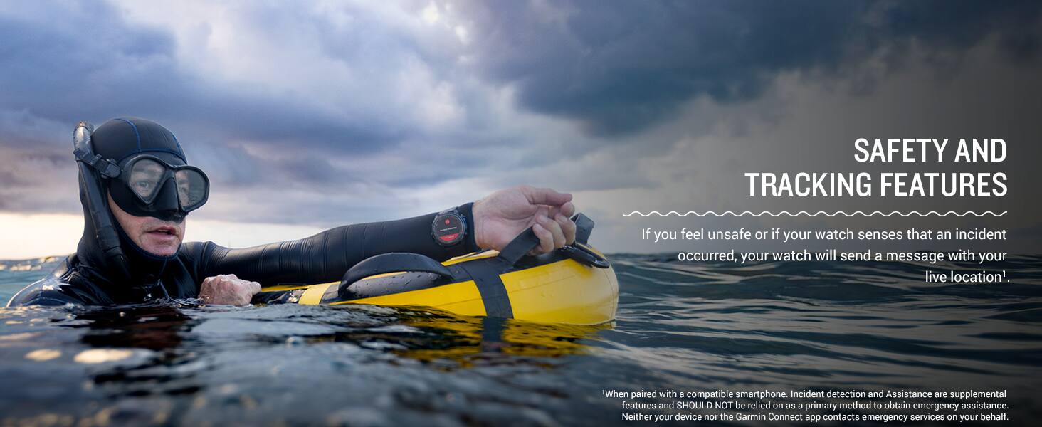 **SAFETY AND TRACKING FEATURES**

If you feel unsafe or if your watch senses that an incident occurred, your watch will send a message with your live location.¹

When paired with a compatible smartphone, Incident detection and Assistance are supplemental features and SHOULD NOT be relied on as a primary method to obtain emergency assistance. Neither your device nor the Garmin Connect app contacts emergency services on your behalf.