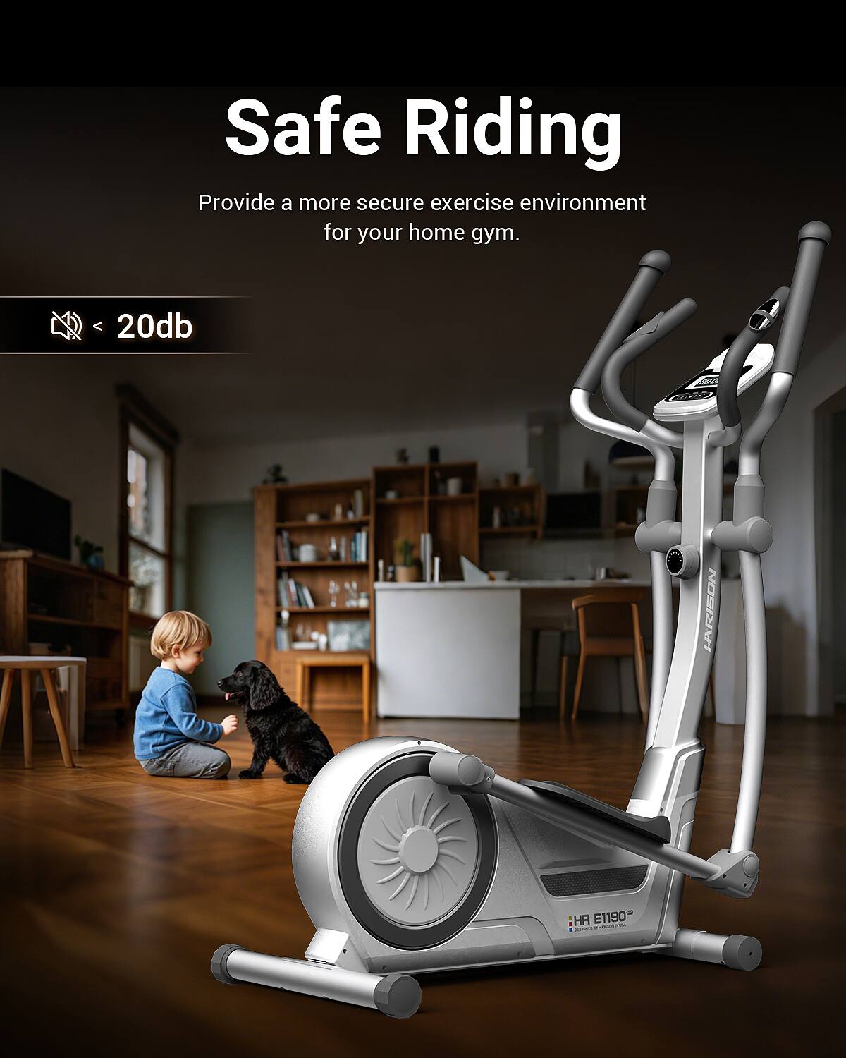 Safe Riding  
Provide a more secure exercise environment for your home gym.  
< 20db  
R LARISON - HR E1190