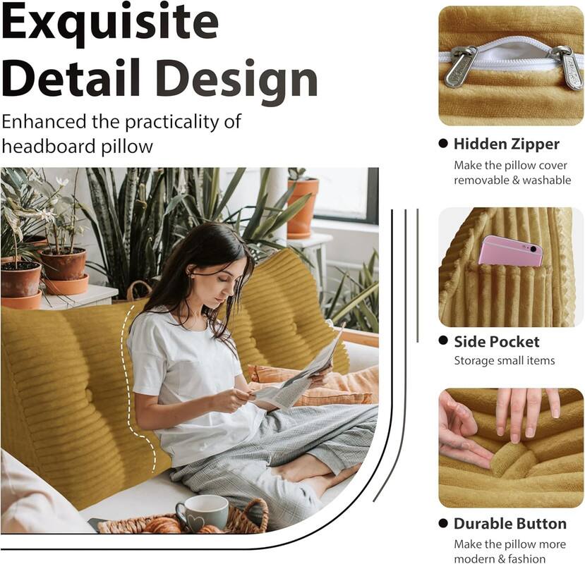 Exquisite Detail Design: Enhanced the practicality of headboard pillow

- Hidden Zipper: Make the pillow cover removable & washable
- Side Pocket: Storage for small items
- Durable Button: Make the pillow more modern & fashionable