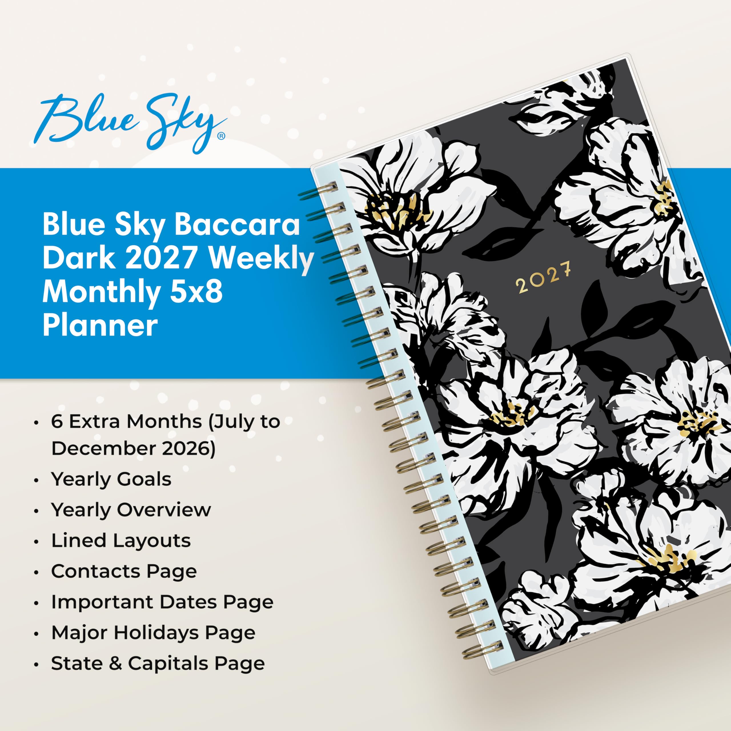 Blue Sky Baccara Dark 2027 Weekly Monthly 5x8 Planner

2027

- 6 Extra Months (July to December 2026)
- Yearly Goals
- Yearly Overview
- Lined Layouts
- Contacts Page
- Important Dates Page
- Major Holidays Page
- State & Capitals Page