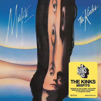 The Kinks
Misfits
The Kinks 60
THE KINKS MISFITS
REISSUE OF THE CLASSIC 1978 ALBUM
REMASTERED FROM THE ORIGINAL
% US MASTER TAPES
BMG
BMGCAT861CD