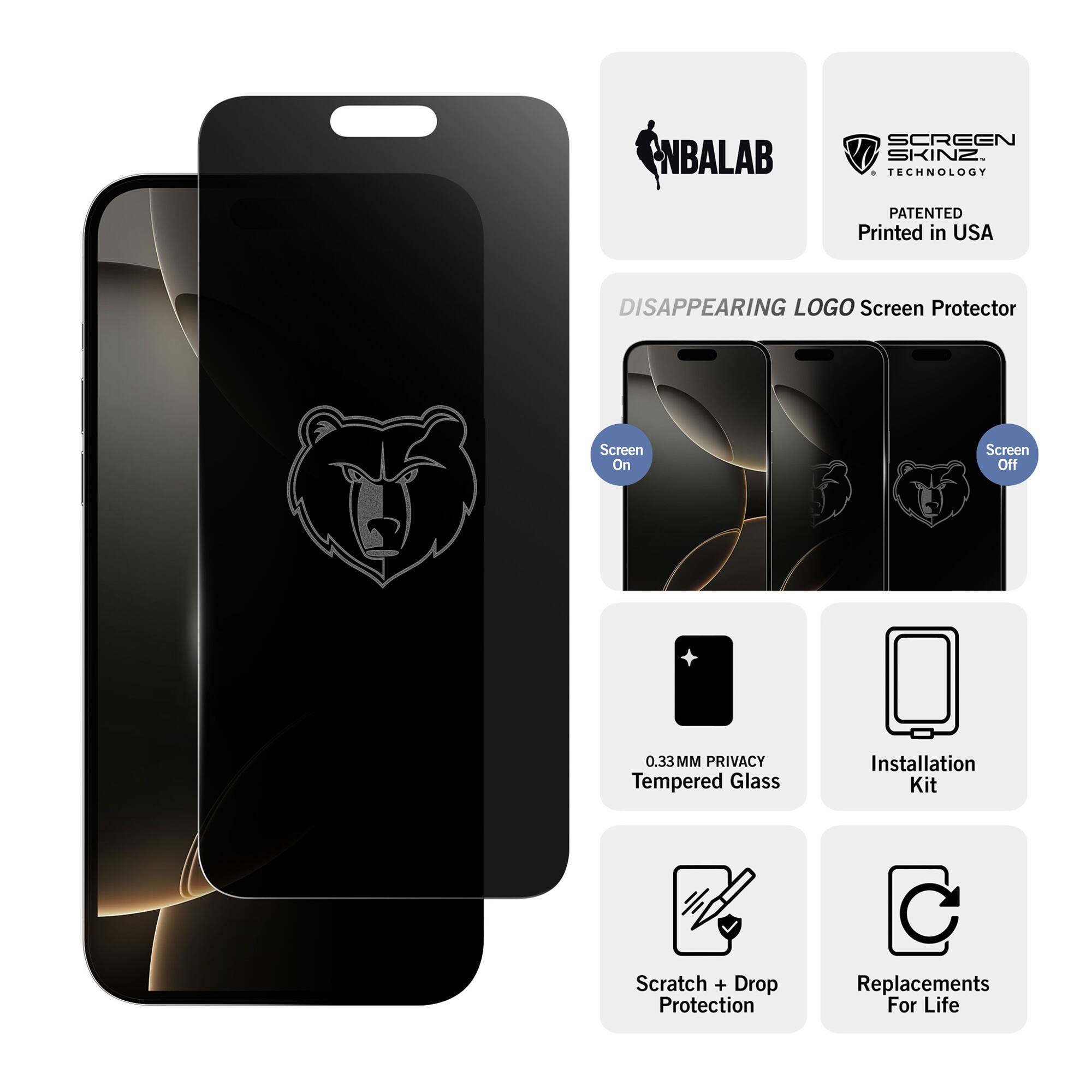 NBALAB SCREEN SKINZ  
TECHNOLOGY PATENTED  
Printed in USA  

DISAPPEARING LOGO Screen Protector  
Screen On  
Screen Off  

0.33MM PRIVACY Tempered Glass  
Installation Kit  
Scratch + Drop Protection  
Replacements For Life