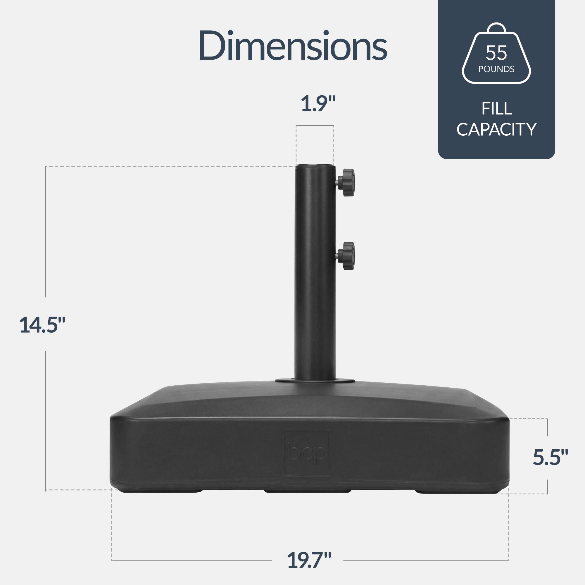 Dimensions:  
- Height: 14.5"  
- Width: 19.7"  
- Depth: 5.5"  
- Diameter: 1.9"  

Weight: 55 pounds  
Fill Capacity: [Not specified]