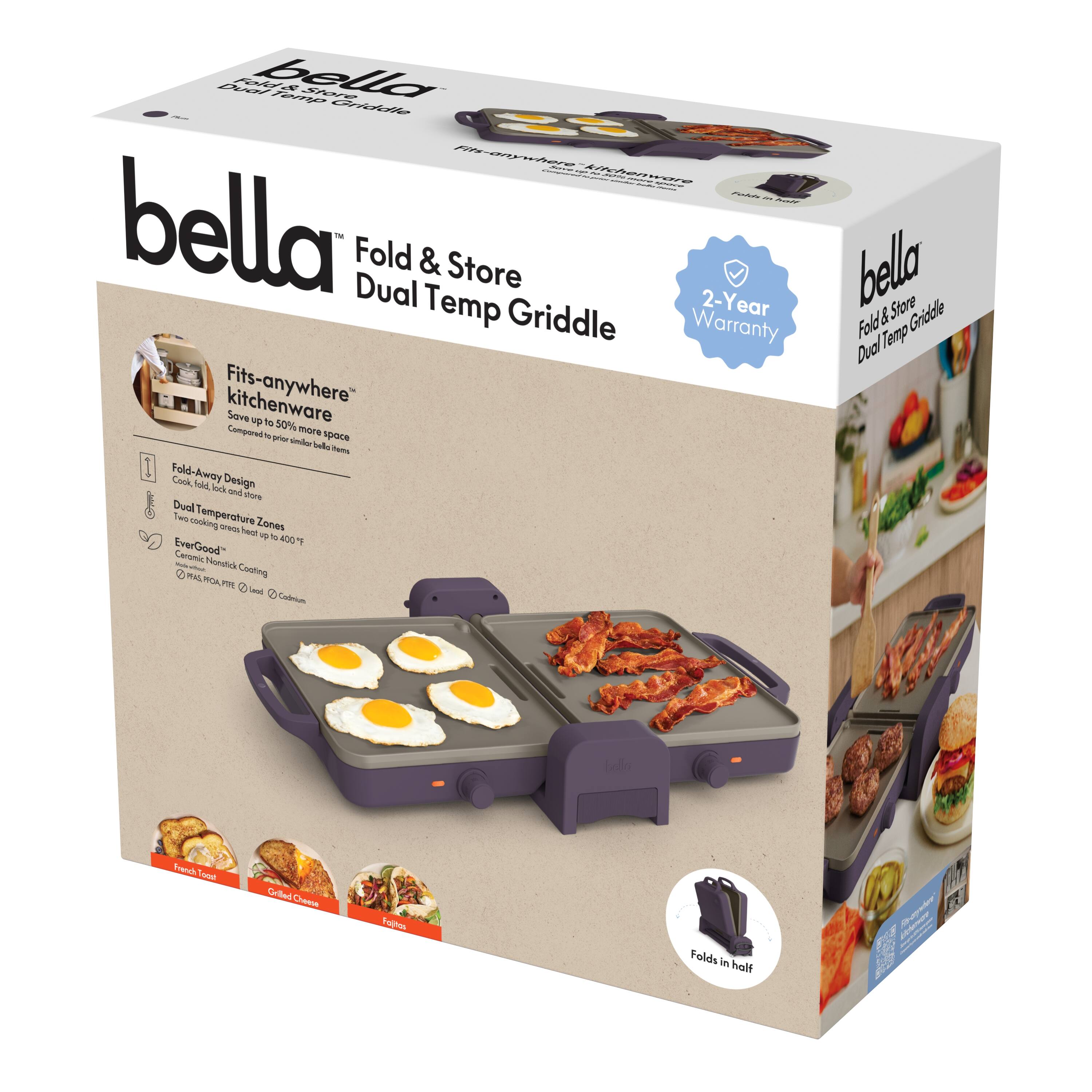 bella Fold & Store Dual Temp Griddle

- Fits-anywhere kitchenware
- Save up to 50% more space compared to prior bella models
- Fold-Away Design
- Dual-Temperature Zones
- Two cooking zones
- Even cooking
- Ceramic Nonstick Coating
- Fold in half
- 2-Year Warranty
- Stainless Steel Handles
- Cast Iron
- French Toast
- Grilled Chicken
- Fajitas

2-Year Warranty

Fold & Store Griddle Dual Temp Griddle