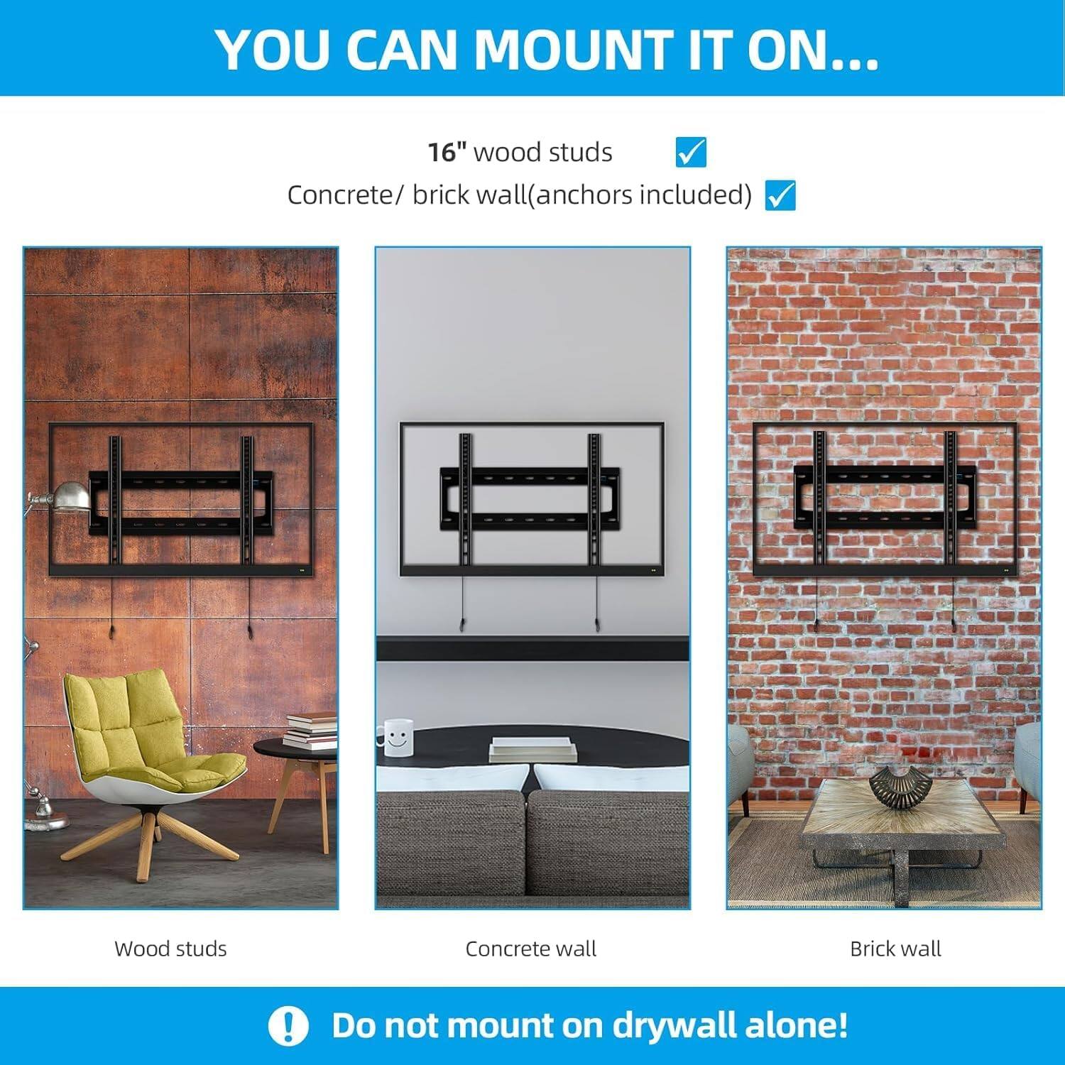 YOU CAN MOUNT IT ON...

- 16" wood studs
- Concrete/ brick wall (anchors included)

Do not mount on drywall alone!