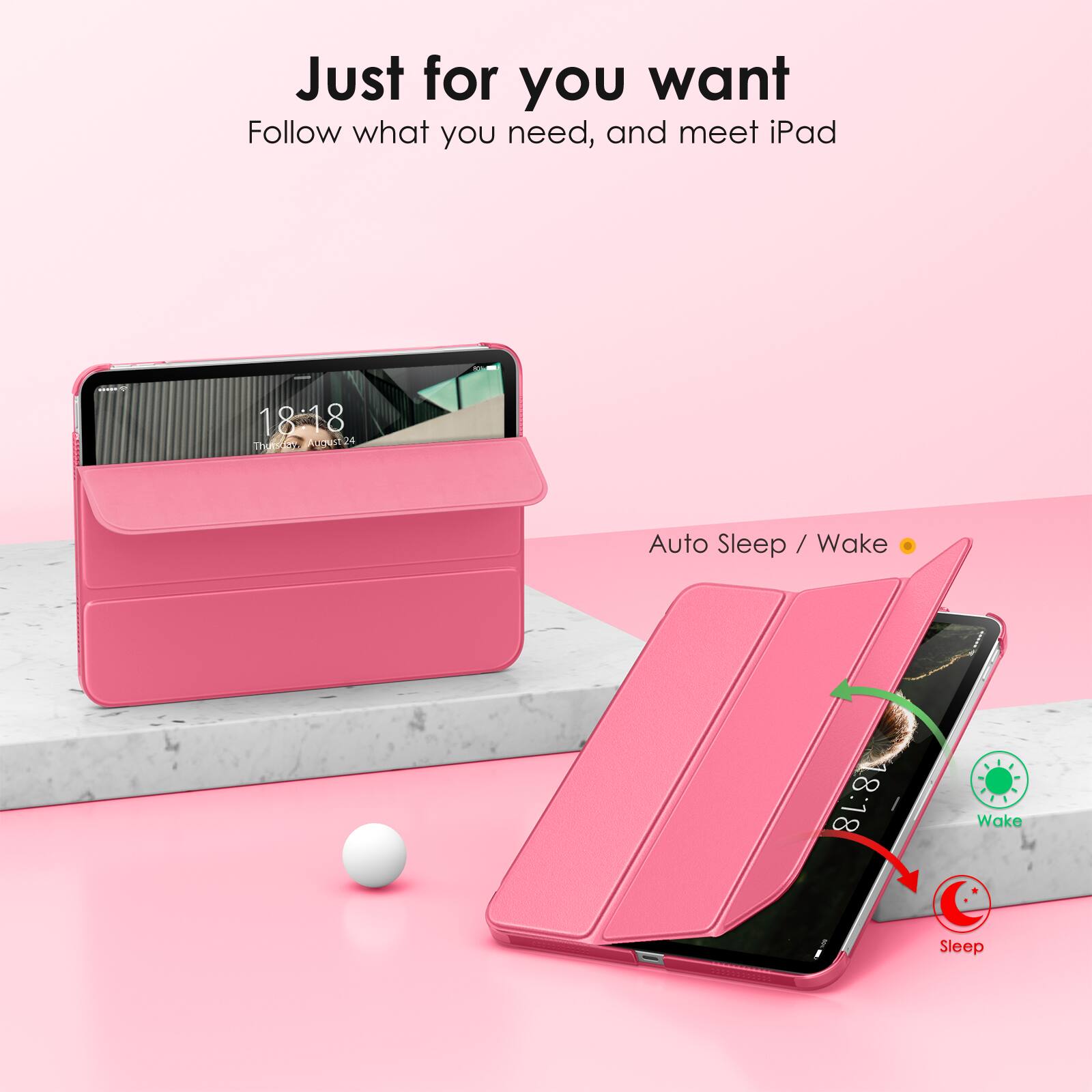 Just for you want  
Follow what you need, and meet iPad  

Auto Sleep / Wake  

18:18  
Auto Sleep / Wake  

Wake  
Sleep