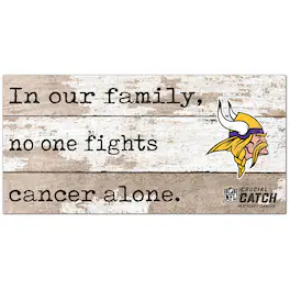 Fan Creations - Minnesota Vikings NFL Crucial Catch 6'' x 12'' In Our Family No One Fights Cancer Alone Sign - Multicolor