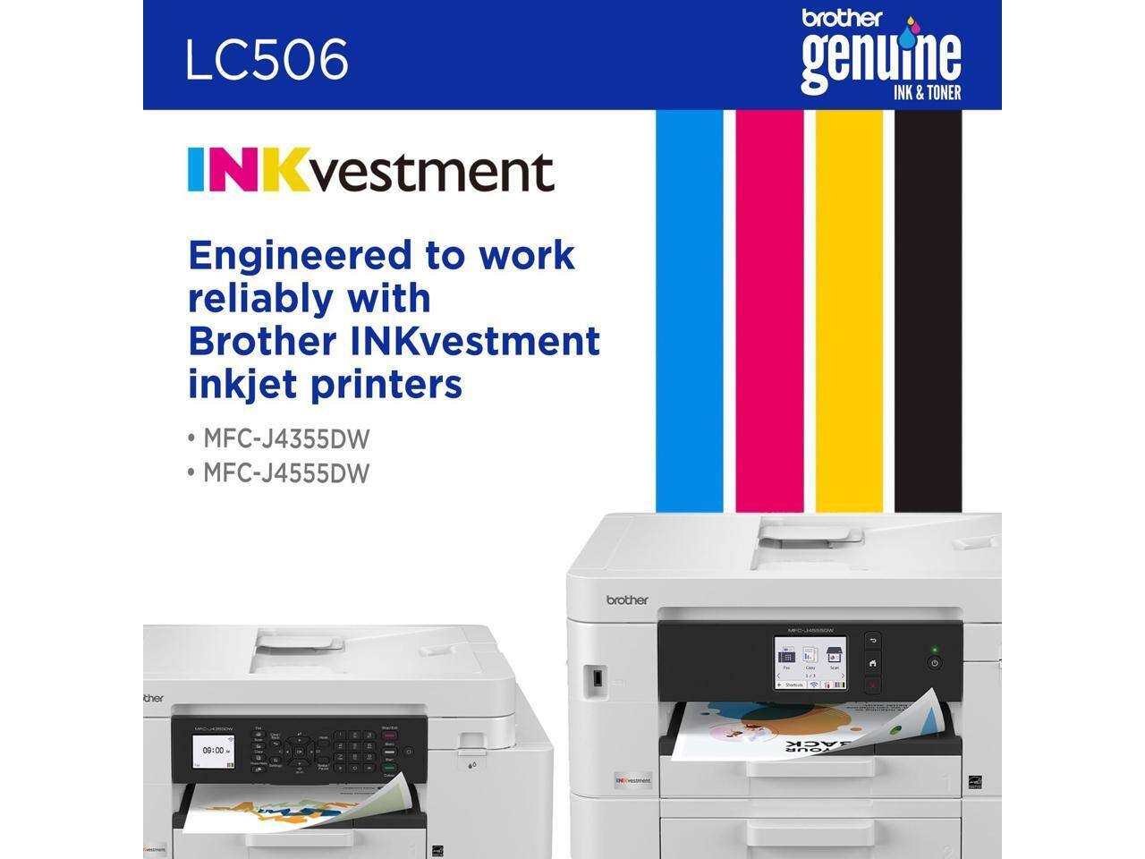 LC506 INKvestment  
Engineered to work reliably with Brother INKvestment inkjet printers  
MFC-J4355DW  
MFC-J4555DW  

brother genuine INK & TONER