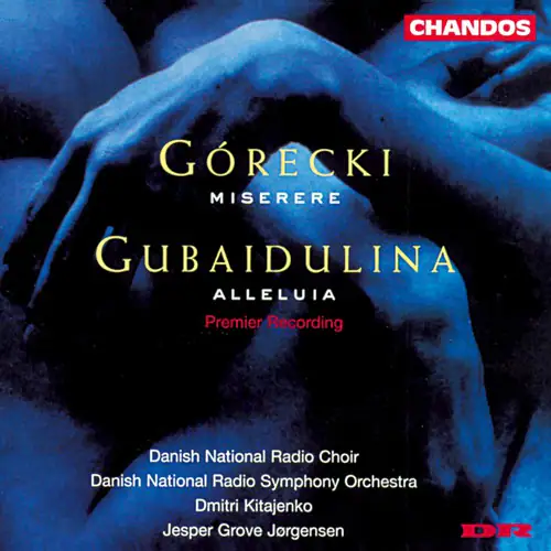CHANDOS

GORECKI  
MISERERE

GUBAIDULINA  
ALLELUIA  
Premier Recording

Danish National Radio Choir  
Danish National Radio Symphony Orchestra  
Dmitri Kitajenko  
Jesper Grove Jørgensen

DR