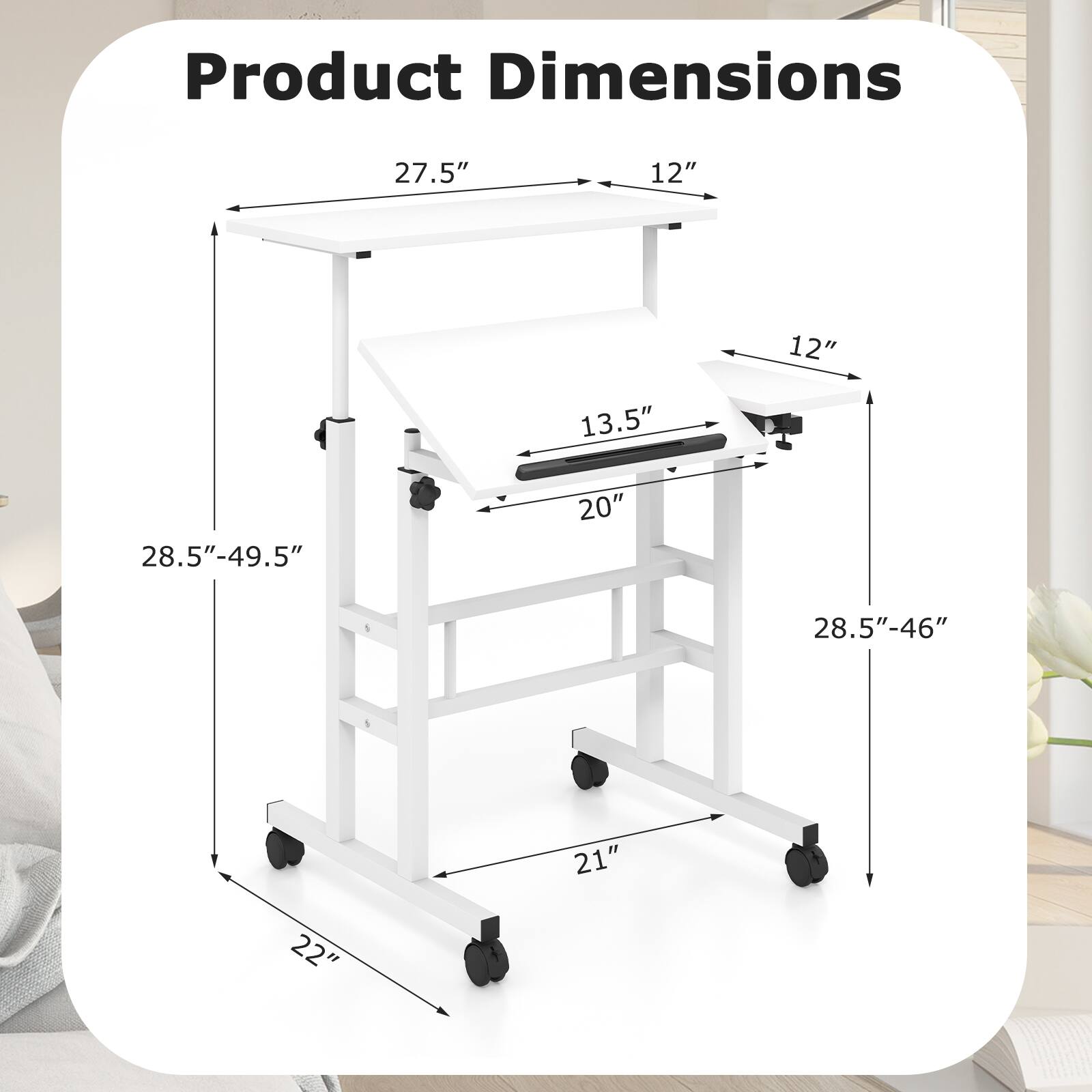 Product Dimensions  
27.5" x 12" x 12"  
13.5" x 20"  
28.5"-49.5" x 28.5"-46"  
21" x 22"