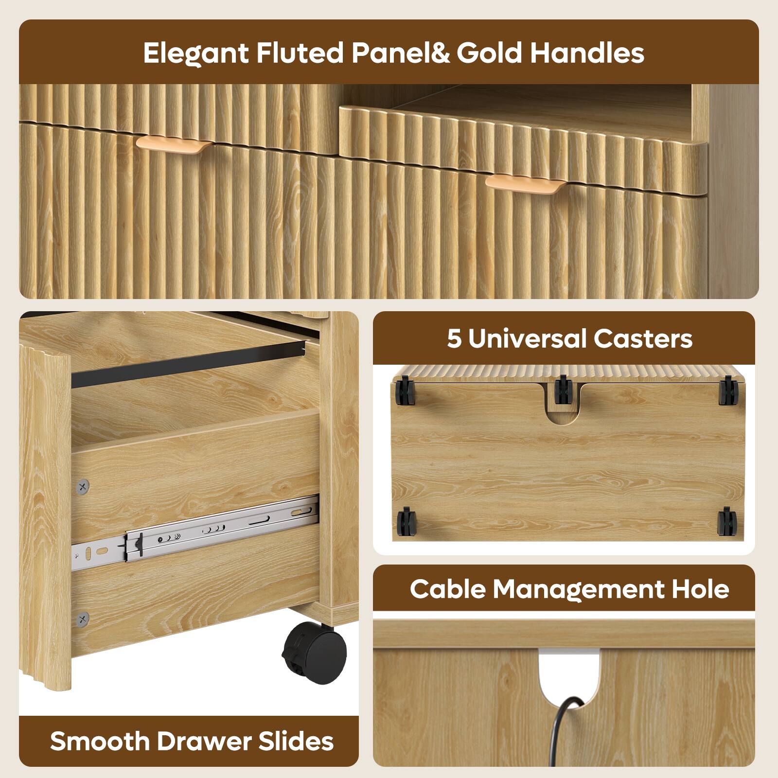 Elegant Fluted Panel & Gold Handles  
5 Universal Casters  
Cable Management Hole  
Smooth Drawer Slides