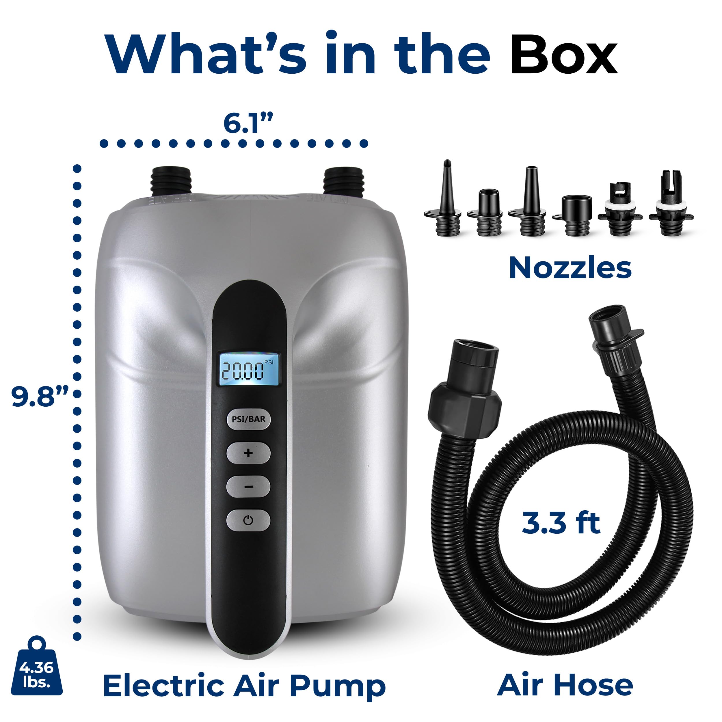 What's in the Box

- 6.1" Nozzles
- 9.8" Electric Air Pump
- 2000 PSI/BAR
- 3.3 ft Air Hose
- 4.36 lbs.