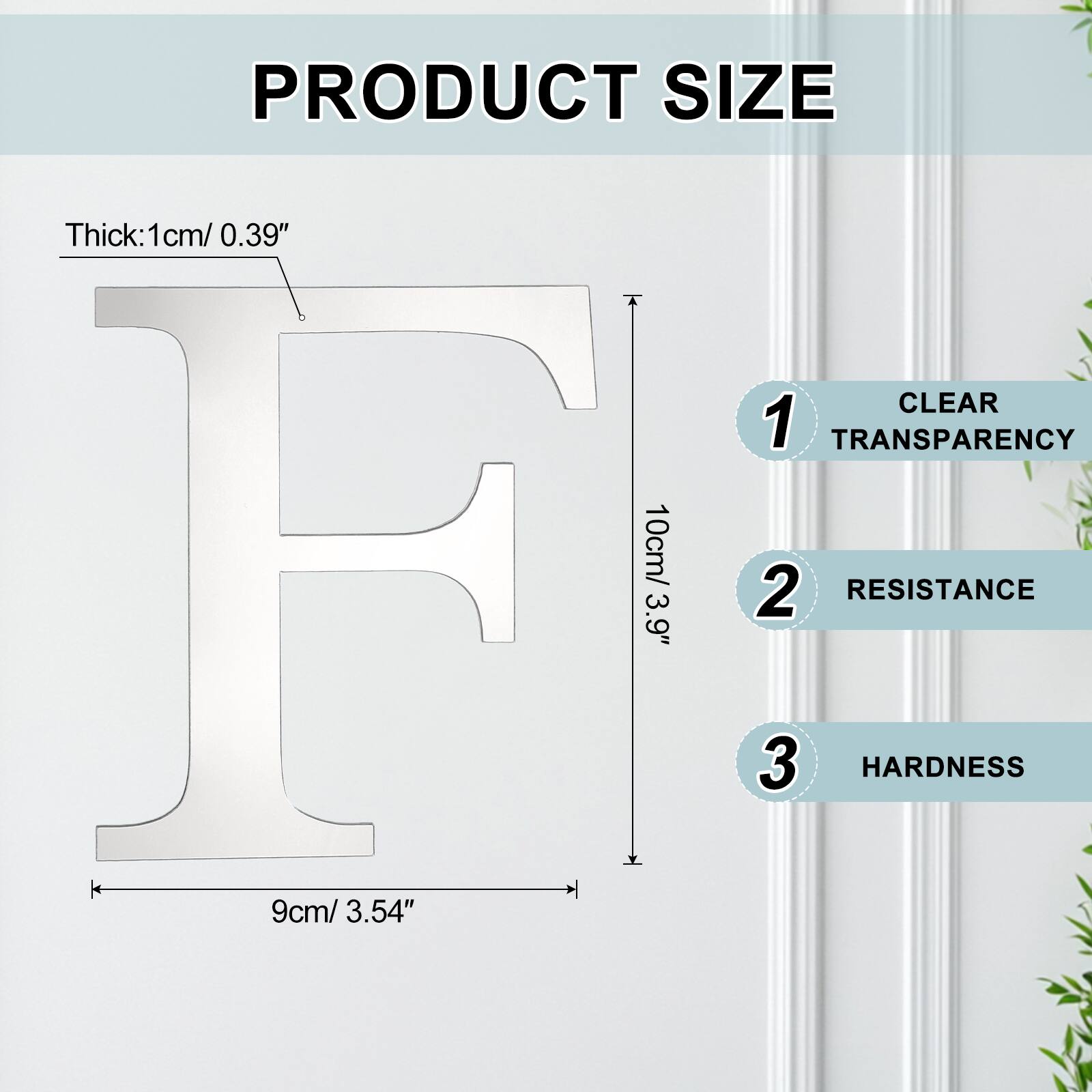 PRODUCT SIZE  
Thick: 1cm/ 0.39"  
CLEAR 1  
TRANSPARENCY  
10cm/ 3.9"  
RESISTANCE  
3  
HARDNESS  
9cm/ 3.54"