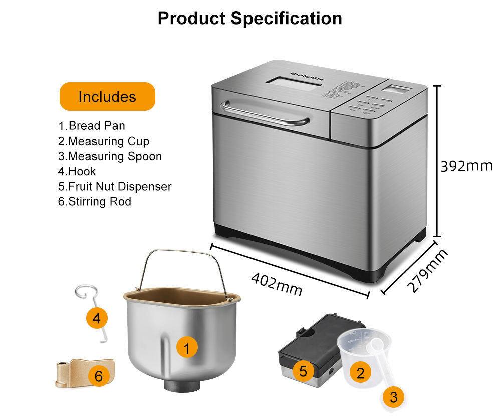 Product Specification

Includes

1. Bread Pan  
2. Measuring Cup  
3. Measuring Spoon  
4. Hook  
5. Fruit Nut Dispenser  
6. Stirring Rod  

Dimensions:  
- Height: 392mm  
- Width: 402mm  
- Depth: 279mm