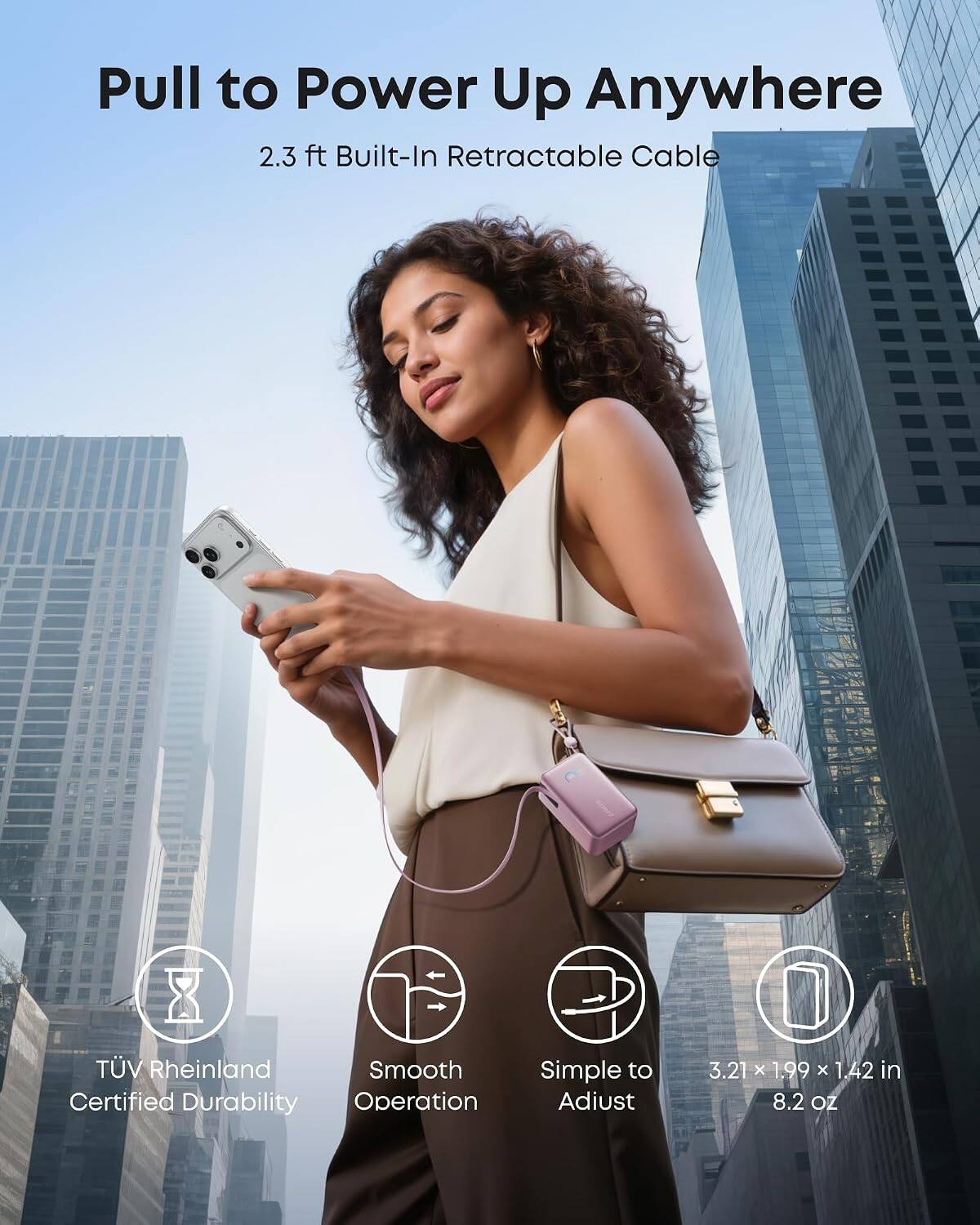 Pull to Power Up Anywhere  
2.3 ft Built-In Retractable Cable  

TÜV Rheinland Certified Durability  
Smooth Operation  
Simple to Adjust  

3.21 x 1.99 x 1.42 in  
8.2 oz