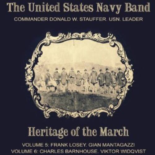 The United States Navy Band  
COMMANDER DONALD W. STAUFFER, USN. LEADER  

Heritage of the March  

VOLUME 5: FRANK LOSEY, GIAN MANTAGAZZI  
VOLUME 6: CHARLES BARNHOUSE, VIKTOR WIDQVIST