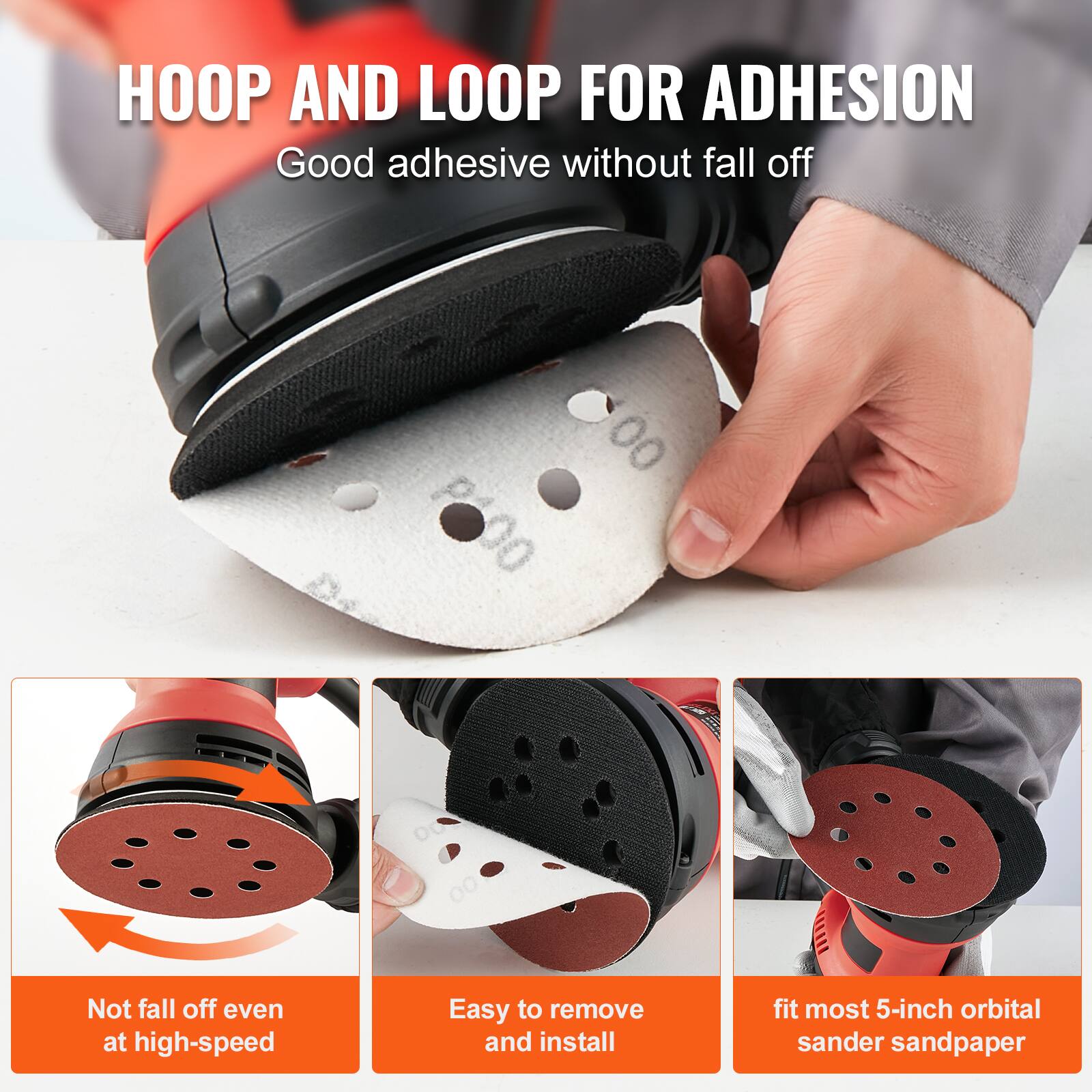 HOOP AND LOOP FOR ADHESION  
Good adhesive without fall off  

- Not fall off even at high-speed  
- Easy to remove and install  
- fit most 5-inch orbital sander sandpaper