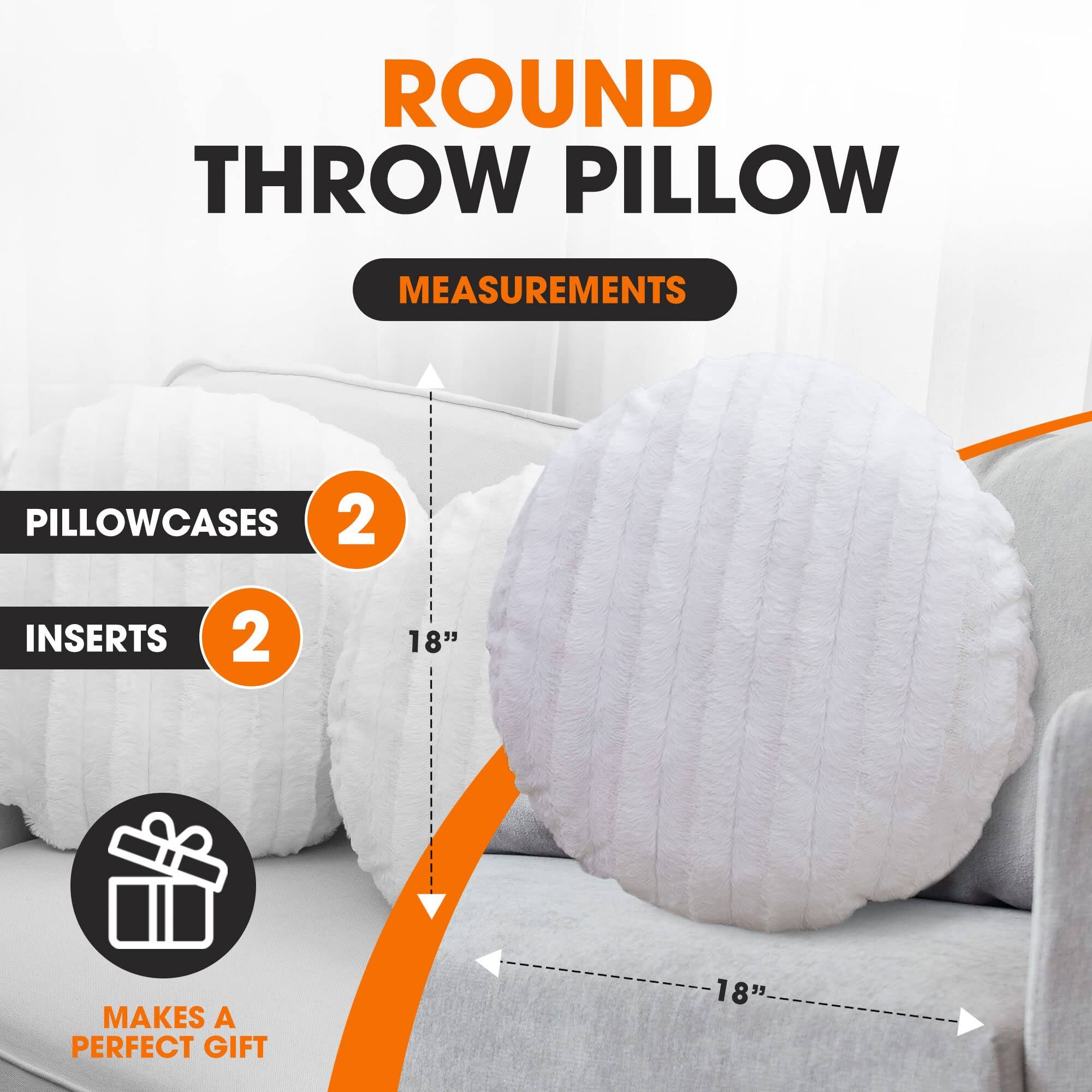 ROUND THROW PILLOW

MEASUREMENTS

PILLOWCASES 2

INSERTS 2

18"

MAKES A PERFECT GIFT