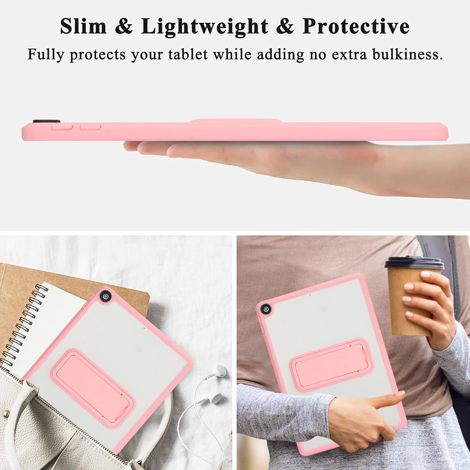 Slim & Lightweight & Protective  
Fully protects your tablet while adding no extra bulkiness.