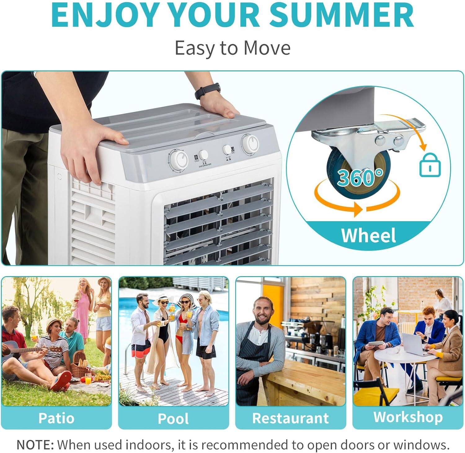ENJOY YOUR SUMMER  
Easy to Move  

360 Wheel  

Patio  
Pool  
Restaurant  
Workshop  

NOTE: When used indoors, it is recommended to open doors or windows.