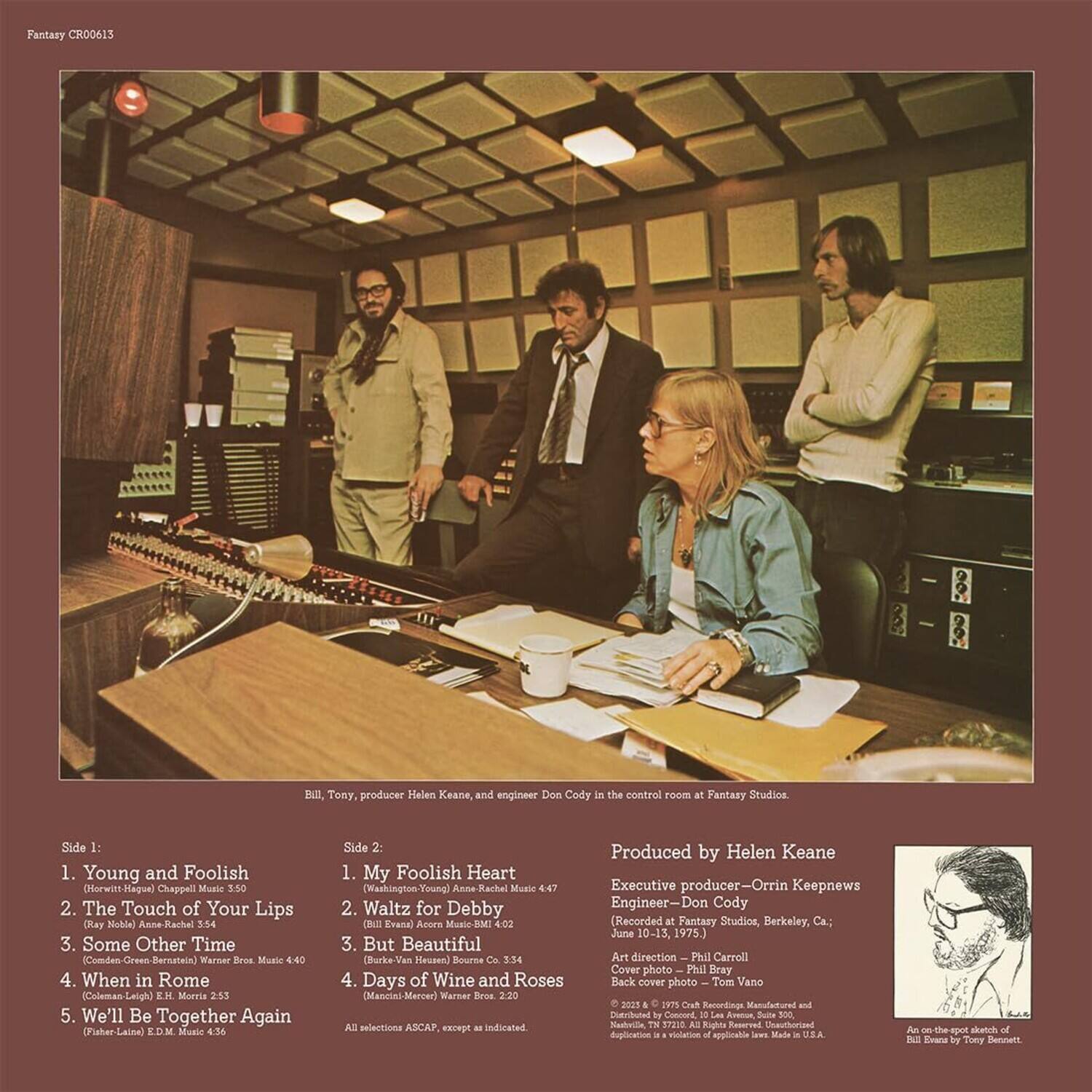 Fantasy CRD0613

Bill Ton, producer Helen Keane, and engineer Don Cody in the control room at Fantasy Studios.

Side 1:
1. Young and Foolish (Horwitt-Chapman) Music 3:50
2. The Touch of Your Lips (Ray Noble-Anne-Rachel) Music 3:54
3. Some Other Time (Comden-Green-Bernstein) Warner Bros. Music 4:40
4. When in Rome (Coleman-Leigh) E.H. Morris 2:53
5. We'll Be Together Again (Parker-Laina) E.D.M. Music 4:36

Side 2:
1. My Foolish Heart (Washington-Young) Anne-Rachel Music 4:47
2. Waltz for Debby (Bill Evans) Aeorn Music SMI 4:02
3. But Beautiful (Burke-Van Heusen) Bourne Co. 3:54
4. Days of Wine and Roses (Mancini-Mercer) Warner Bros. 2:20

Produced by Helen Keane
Executive producer – Orrin Keepnews
Engineer