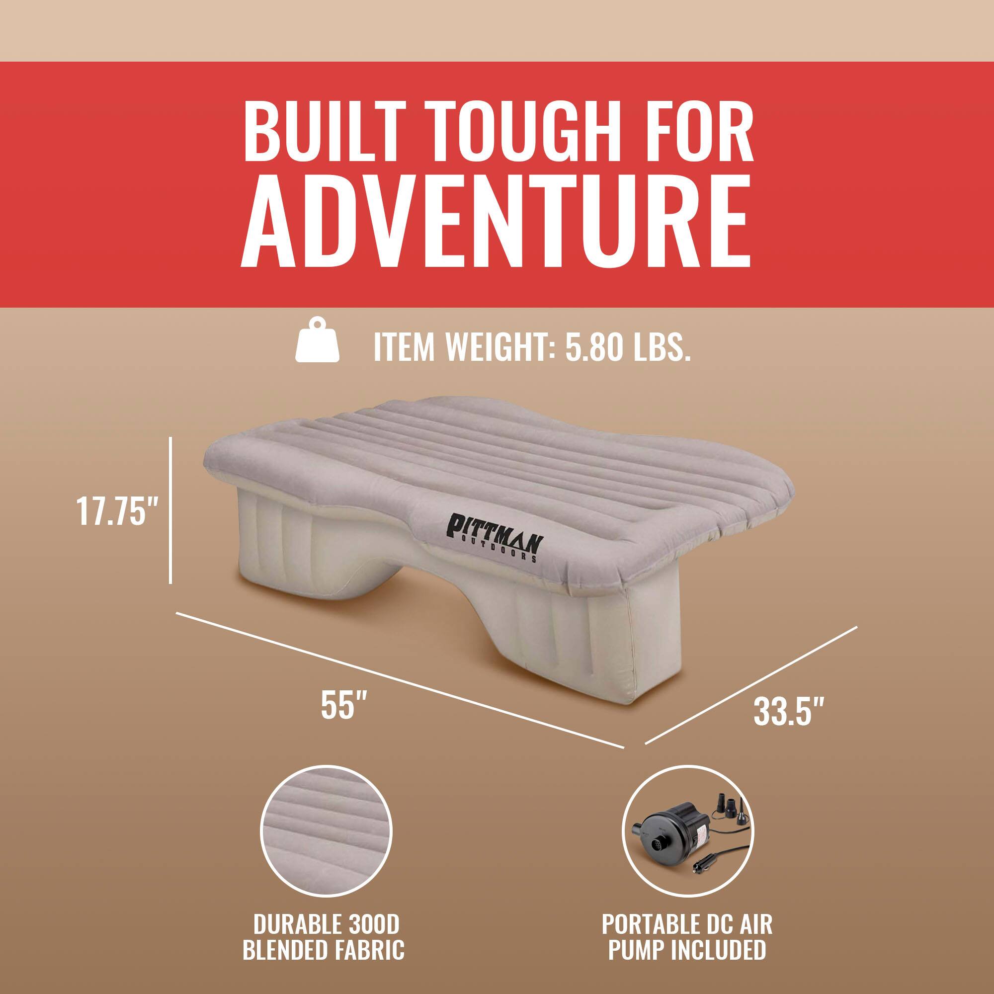 BUILT TOUGH FOR ADVENTURE

ITEM WEIGHT: 5.80 LBS.

17.75" x 55" x 33.5"

DURABLE 300D BLENDED FABRIC

PORTABLE DC AIR PUMP INCLUDED