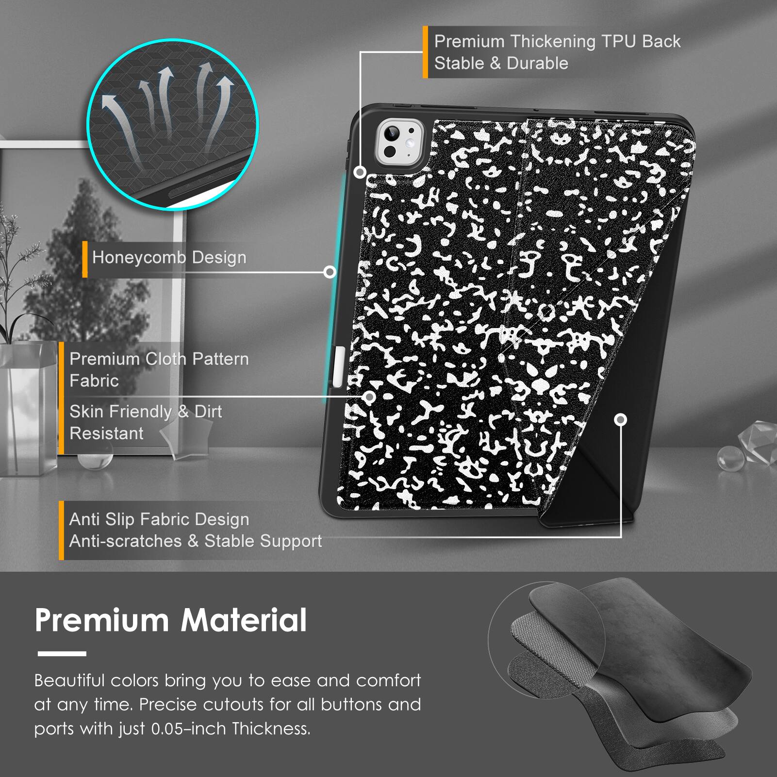 Premium Thickening TPU Back  
Stable & Durable  

Honeycomb Design  

Premium Cloth Pattern Fabric  
Skin Friendly & Dirt Resistant  

Anti Slip Fabric Design  
Anti-scratches & Stable Support  

Premium Material  
Beautiful colors bring you to ease and comfort at any time.  
Precise cutouts for all buttons and ports with just 0.05-inch Thickness.