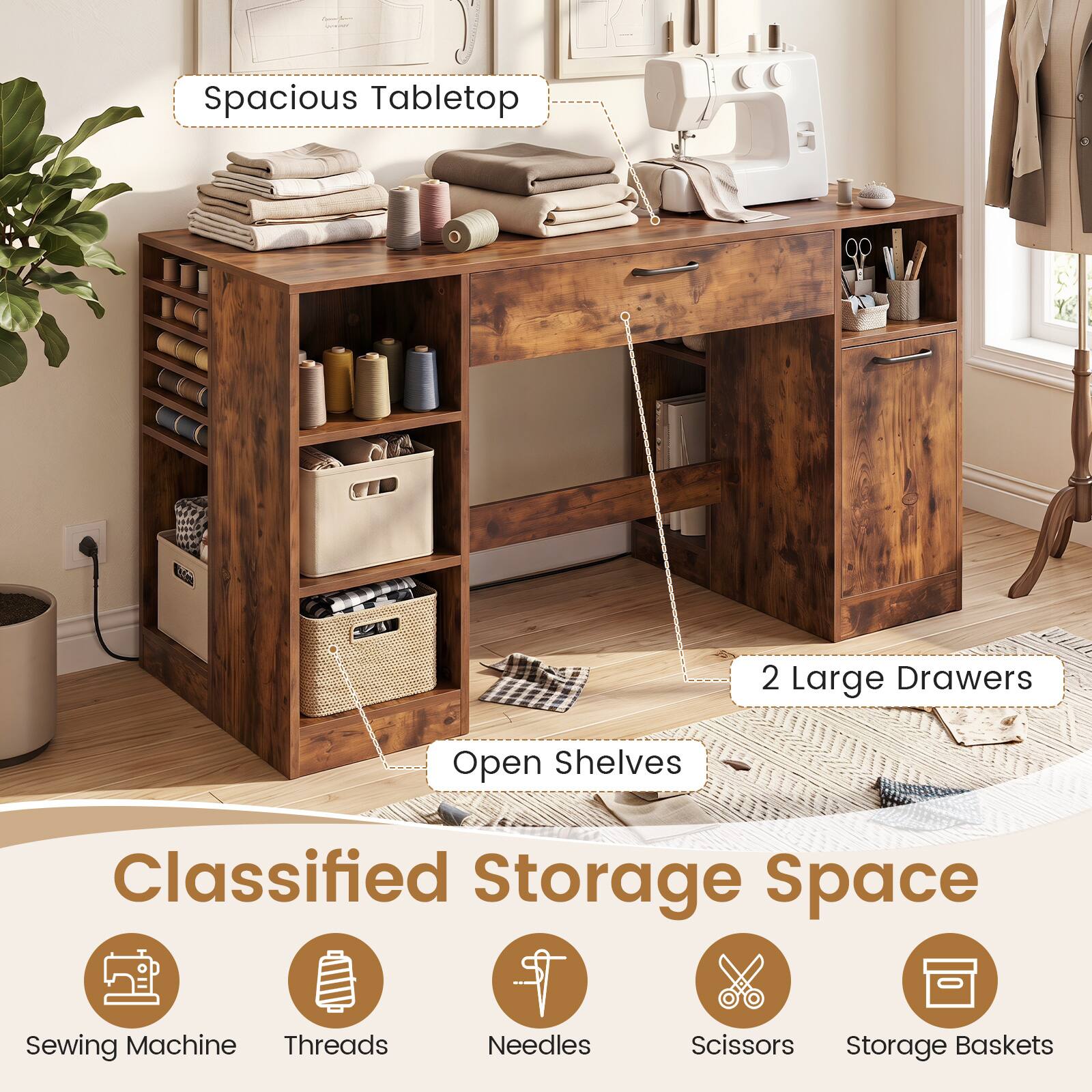Spacious Tabletop  
2 Large Drawers  
Open Shelves  
Classified Storage Space  
Sewing Machine  
Threads  
Needles  
Scissors  
Storage Baskets