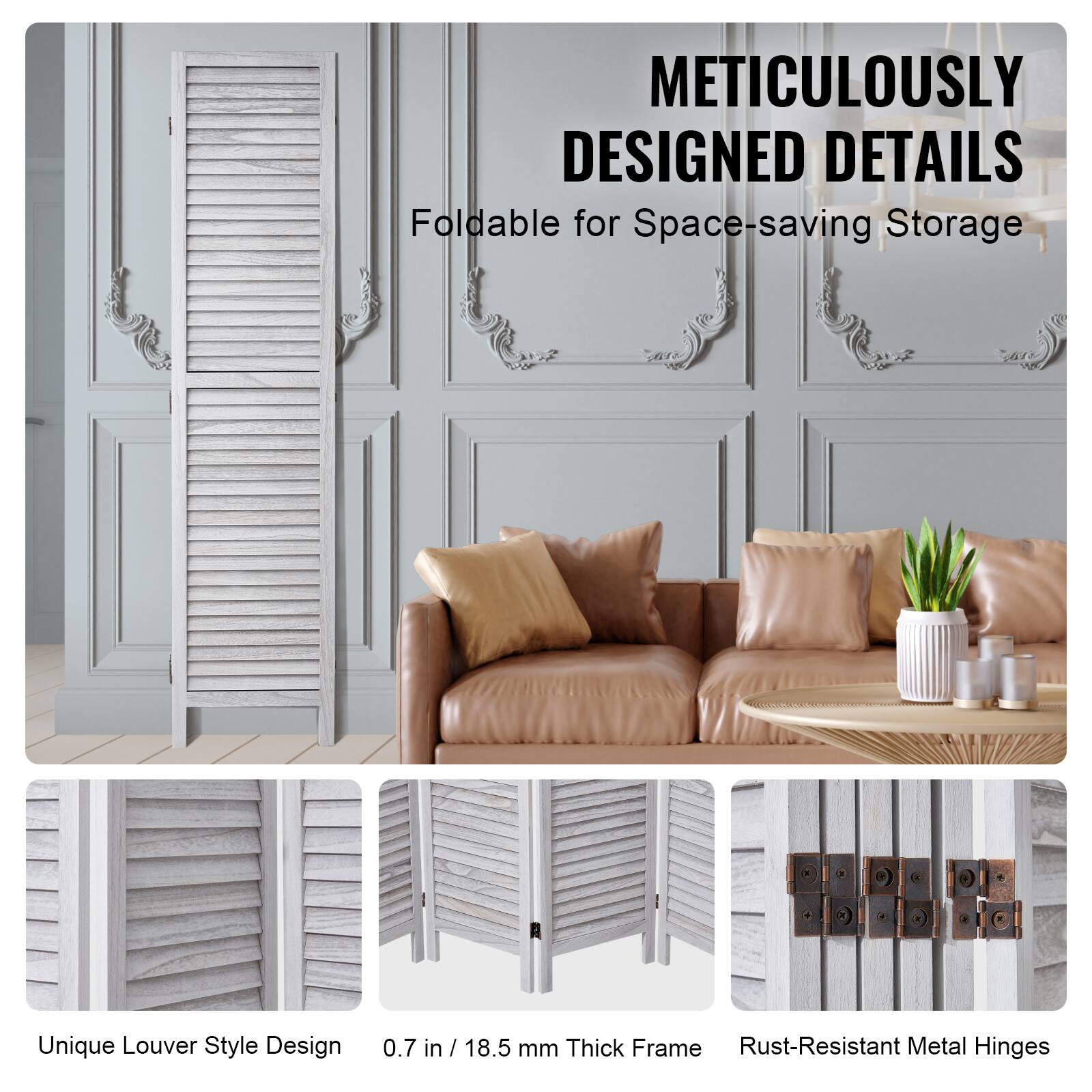 METICULOUSLY DESIGNED DETAILS  
Foldable for Space-saving Storage  

Unique Louver Style Design  
0.7 in / 18.5 mm Thick Frame  
Rust-Resistant Metal Hinges