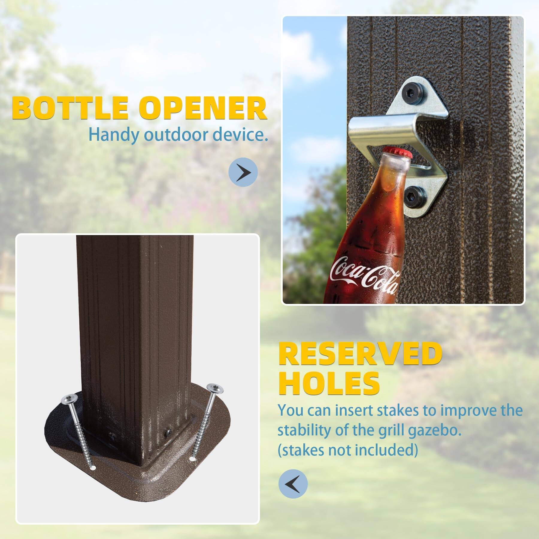 BOTTLE OPENER  
Handy outdoor device.  

RESERVED HOLES  
You can insert stakes to improve the stability of the grill gazebo. (stakes not included)
