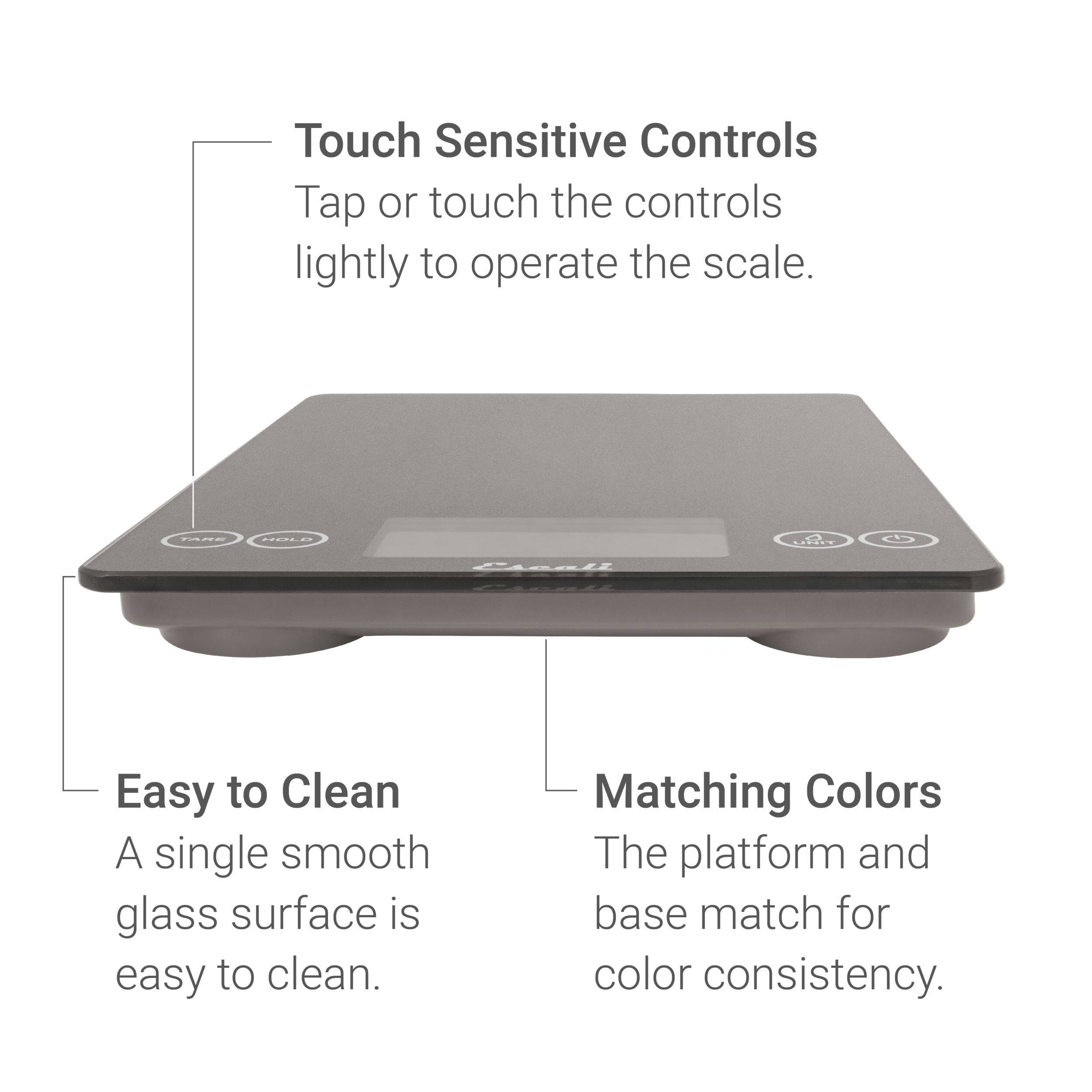 Touch Sensitive Controls: Tap or touch the controls lightly to operate the scale.

Easy to Clean: A single smooth glass surface is easy to clean.

Matching Colors: The platform and base match for color consistency.