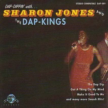 STEREO COMPATIBLE DAP-001
DAP-DIPPIN' with...
SHARON JONES AND THE DAP-KINGS
The Dap Dip
Got A Thing On My Mind
Make It Good To Me
and many more Smash Hits!