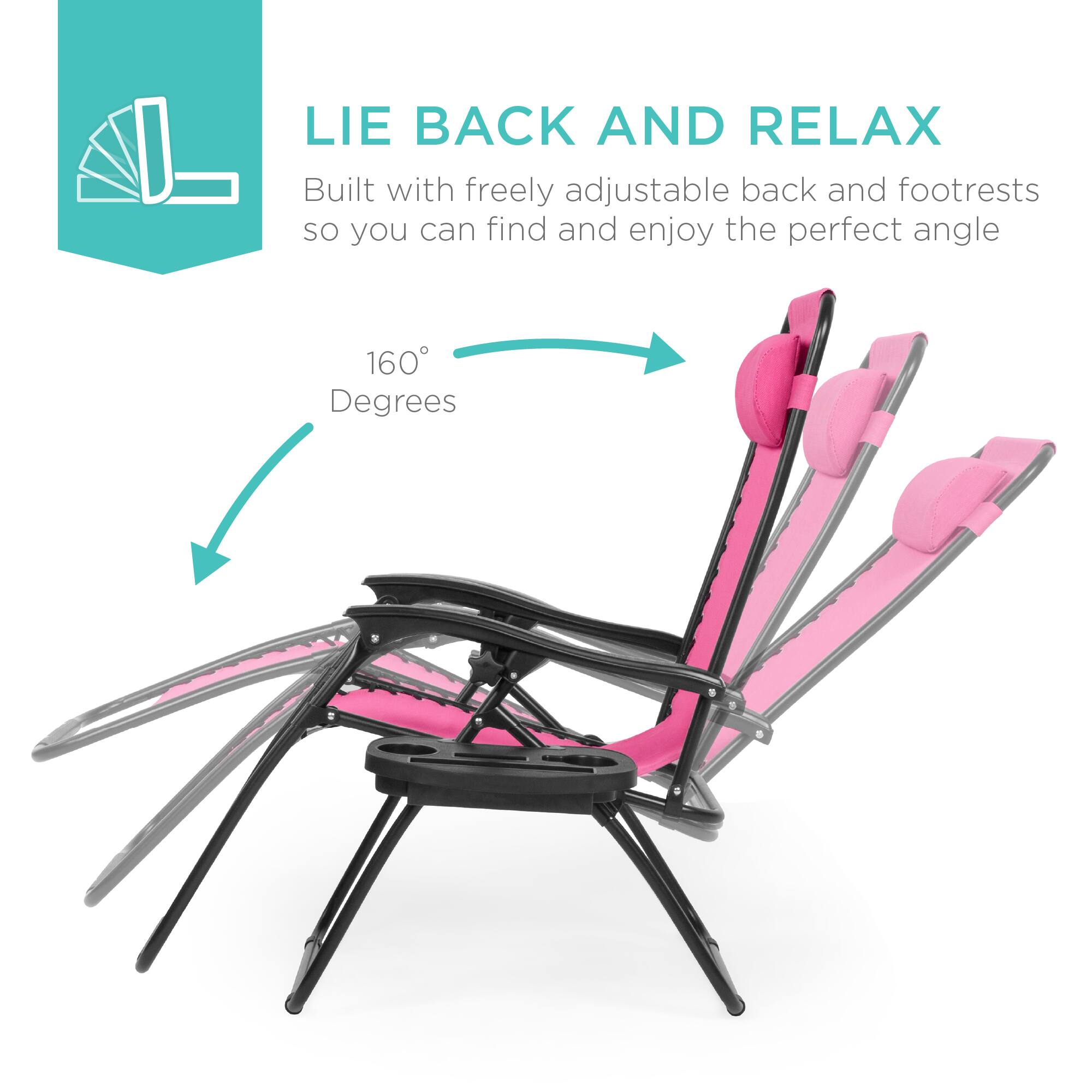 LIE BACK AND RELAX  
Built with freely adjustable back and footrests so you can find and enjoy the perfect angle  

160° Degrees