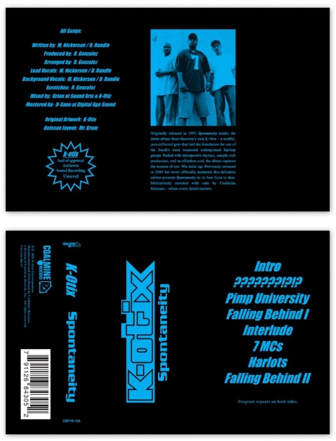 **All Songs:**

- Written by: M. Nickerson / D. Randle
- Produced by: R. Gonzalez
- Arranged by: R. Gonzalez
- Lead Vocals: M. Nickerson / D. Randle
- Background Vocals: M. Nickerson / D. Randle
- Scratches: R. Gonzalez
- Mixed by: Brian at Sound Arts & K-Otix
- Mastered by: D-Sane at Digital Age Sound

**Original Artwork:** K-Otix  
**Reissue Layout:** Mr. Krum

**Seal of Approval**  
**Authentic Sound Recording**  
**Unovel**

---

**Originally released in 1997, Spontaneity marks the debut album from Houston's own K-Otix - a soulful, jazz-inflected gem that laid the foundation for one of the South's most respected underground hip-hop groups. Packed with introspective rhymes, sample-rich production, and an effortless cool, the album captures the essence of raw '90s indie rap. Previously reissued in 2004 but never officially mastered, this definitive edition presents Spontaneity in its best form to date. Meticulously restored
