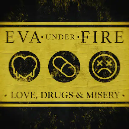EVA UNDER FIRE
LOVE, DRUGS & MISERY