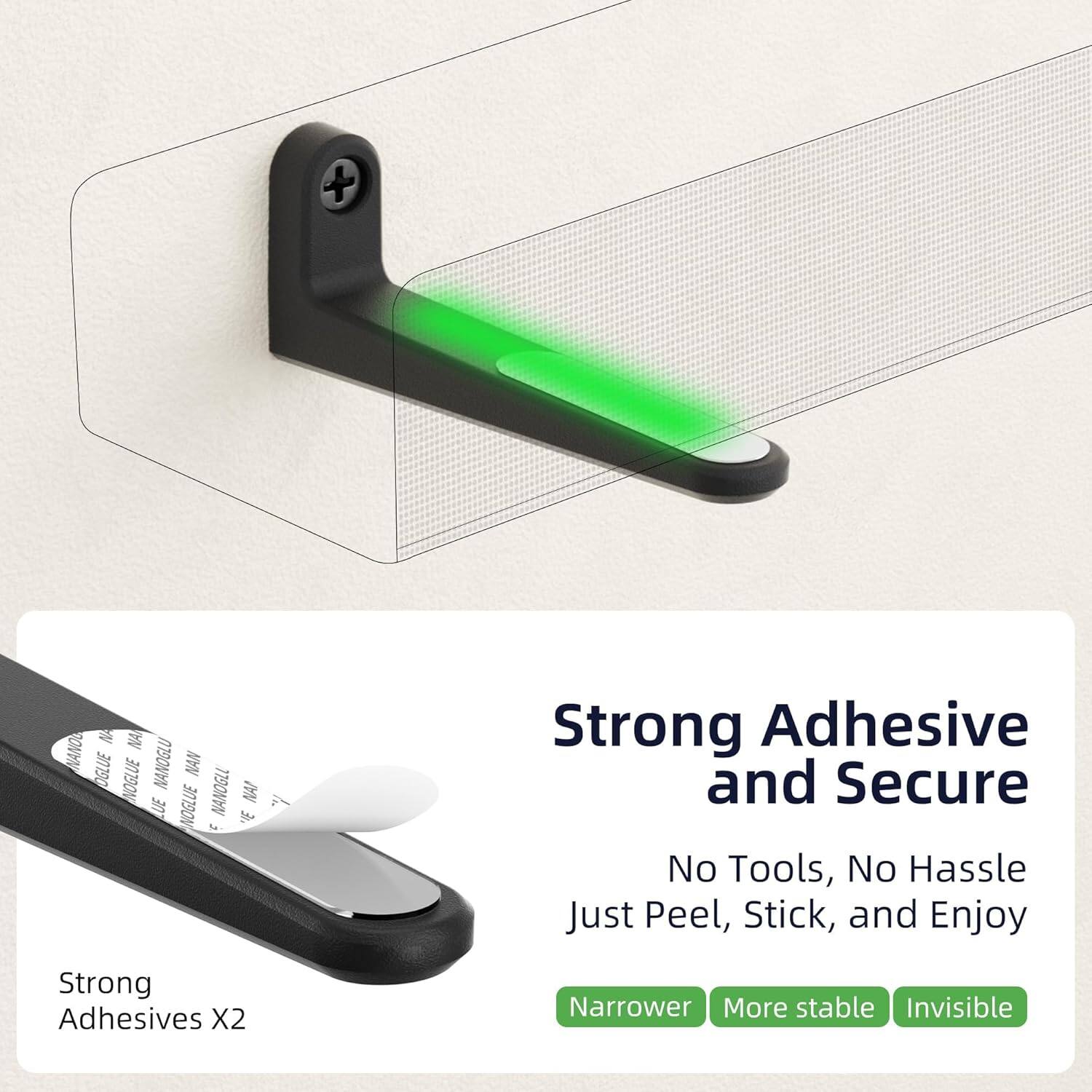 Strong Adhesive and Secure

No Tools, No Hassle
Just Peel, Stick, and Enjoy

Strong Adhesives X2

Narrower
More stable
Invisible