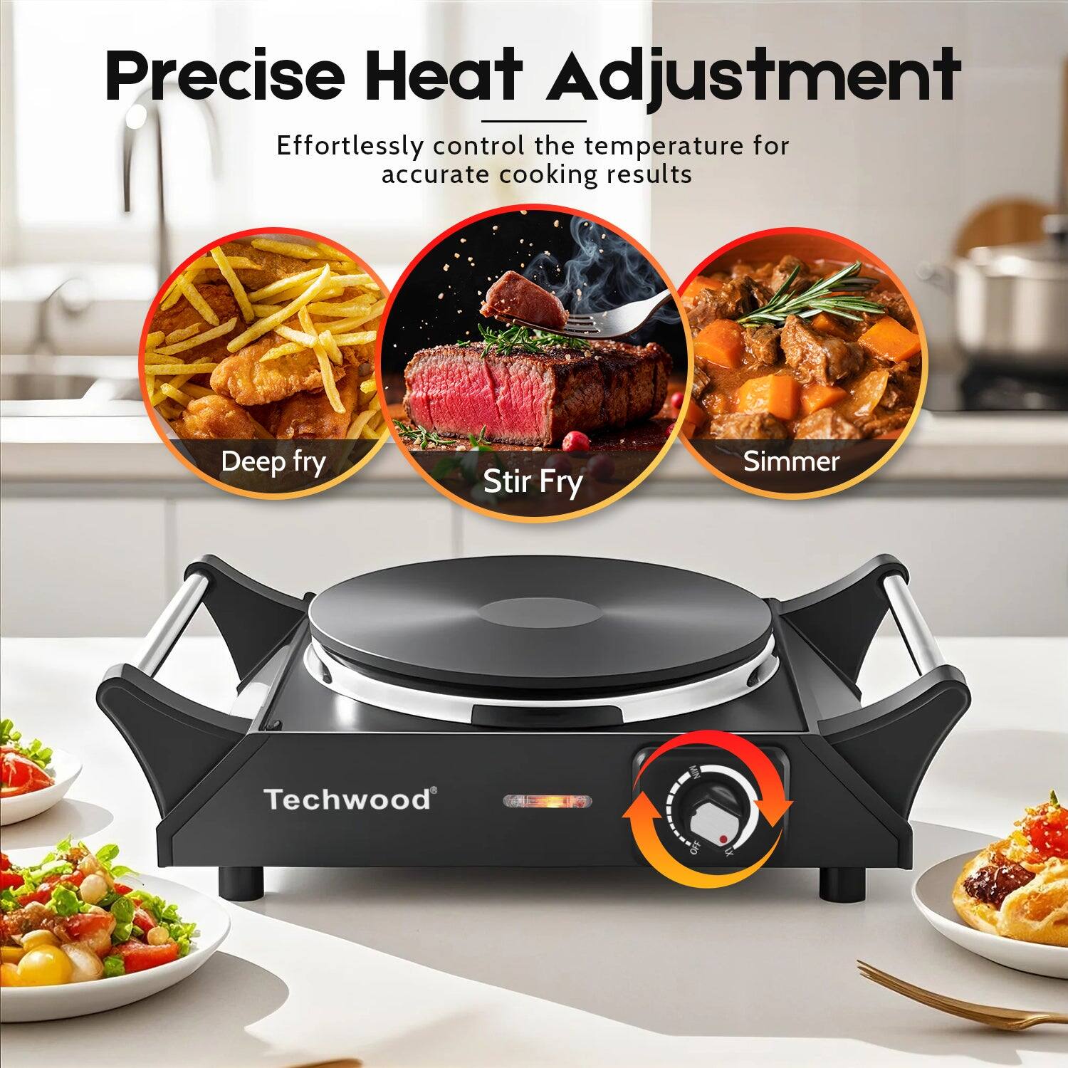 Precise Heat Adjustment  
Effortlessly control the temperature for accurate cooking results  
Deep fry  
Stir Fry  
Simmer  
Techwood